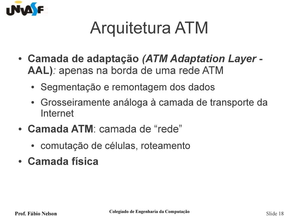 Grosseiramente análoga à camada de transporte da Internet Camada