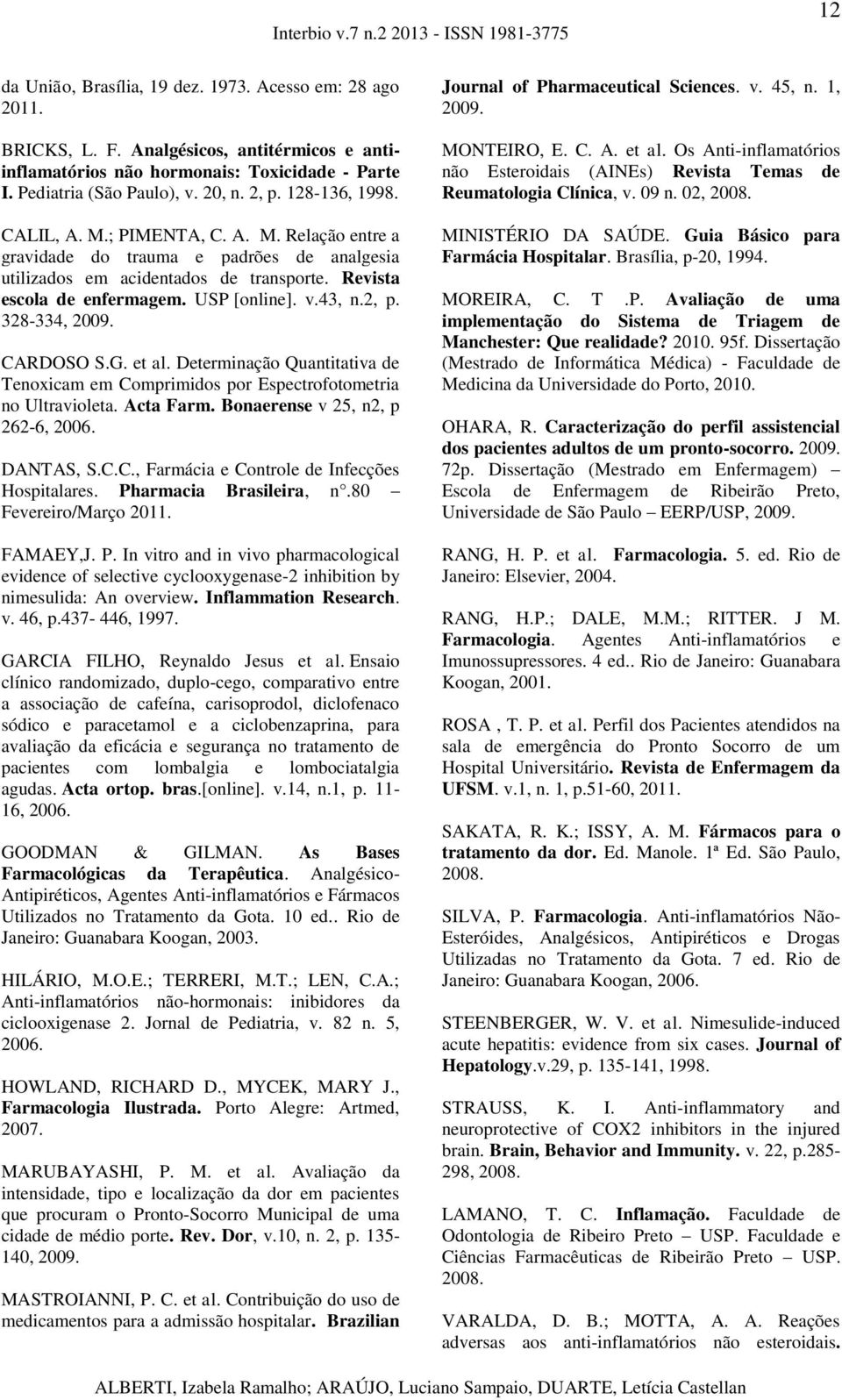 2, p. 328-334, 2009. CARDOSO S.G. et al. Determinação Quantitativa de Tenoxicam em Comprimidos por Espectrofotometria no Ultravioleta. Acta Farm. Bonaerense v 25, n2, p 262-6, 2006. DANTAS, S.C.C., Farmácia e Controle de Infecções Hospitalares.