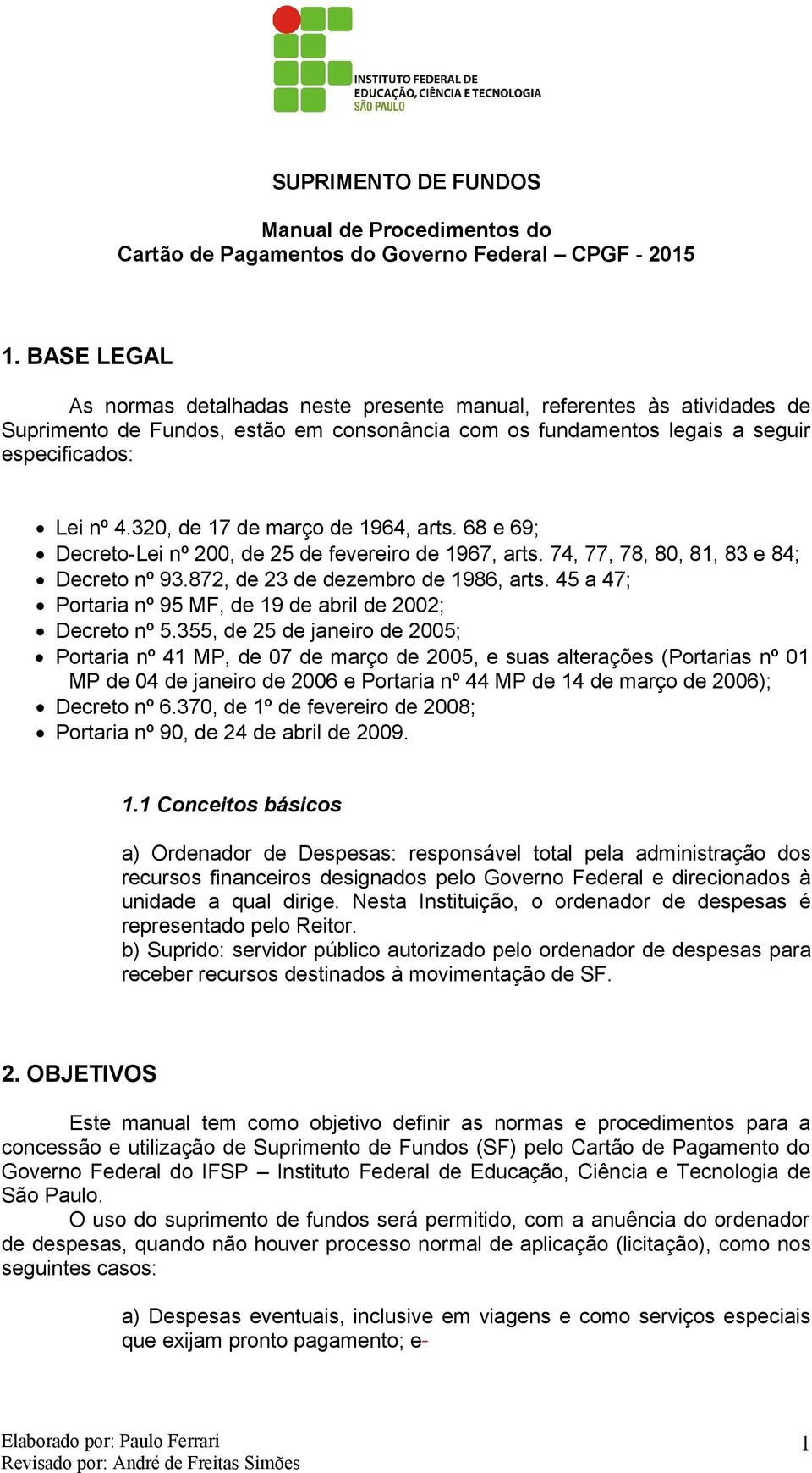 320, de 17 de março de 1964, arts. 68 e 69; Decreto-Lei nº 200, de 25 de fevereiro de 1967, arts. 74, 77, 78, 80, 81, 83 e 84; Decreto nº 93.872, de 23 de dezembro de 1986, arts.