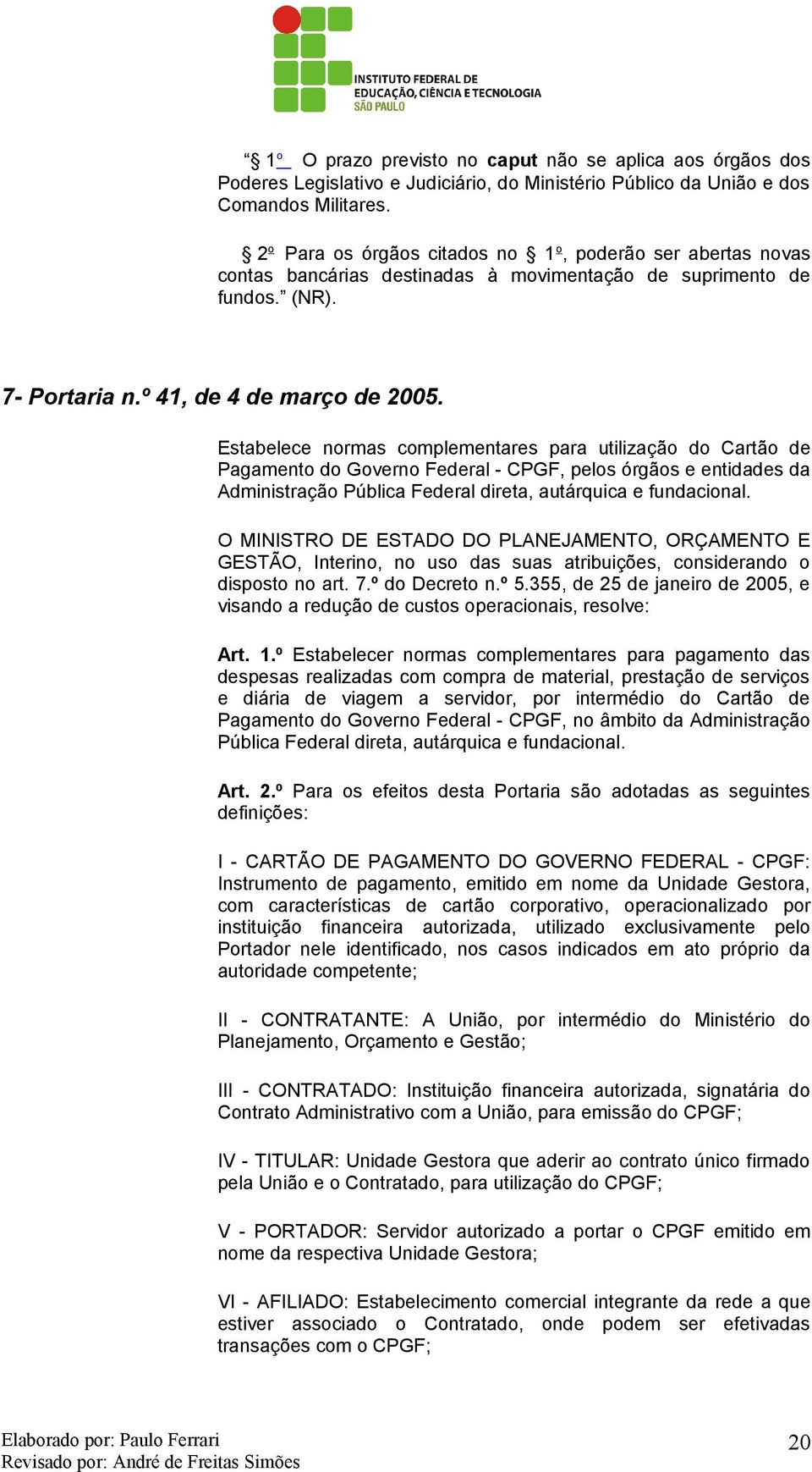 Estabelece normas complementares para utilização do Cartão de Pagamento do Governo Federal - CPGF, pelos órgãos e entidades da Administração Pública Federal direta, autárquica e fundacional.