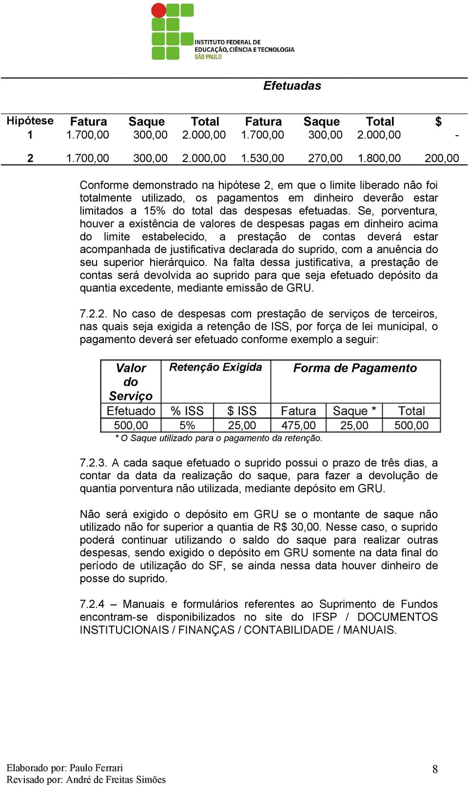 Se, porventura, houver a existência de valores de despesas pagas em dinheiro acima do limite estabelecido, a prestação de contas deverá estar acompanhada de justificativa declarada do suprido, com a