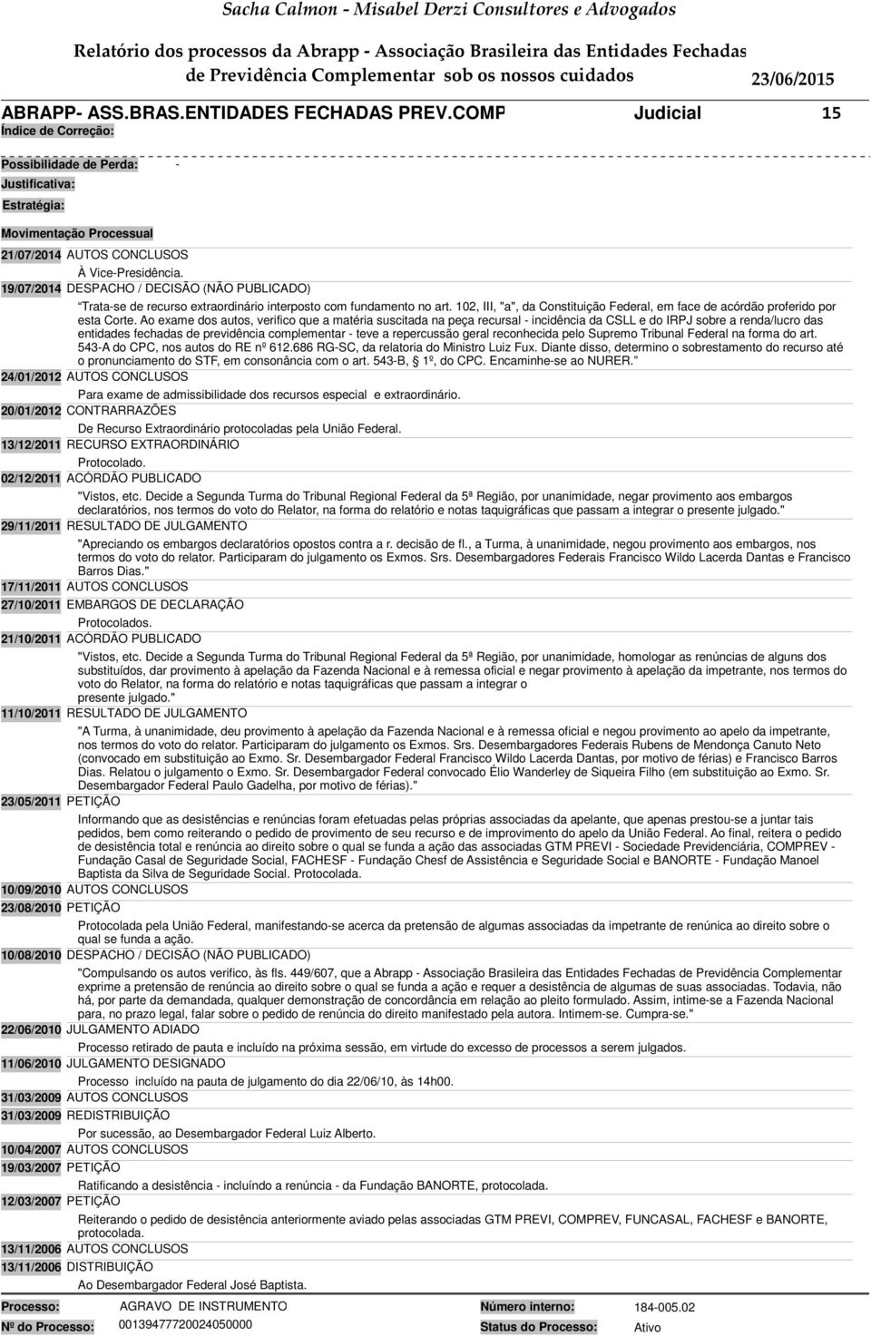 Ao exame dos autos, verifico que a matéria suscitada na peça recursal - incidência da CSLL e do IRPJ sobre a renda/lucro das entidades fechadas de previdência complementar - teve a repercussão geral