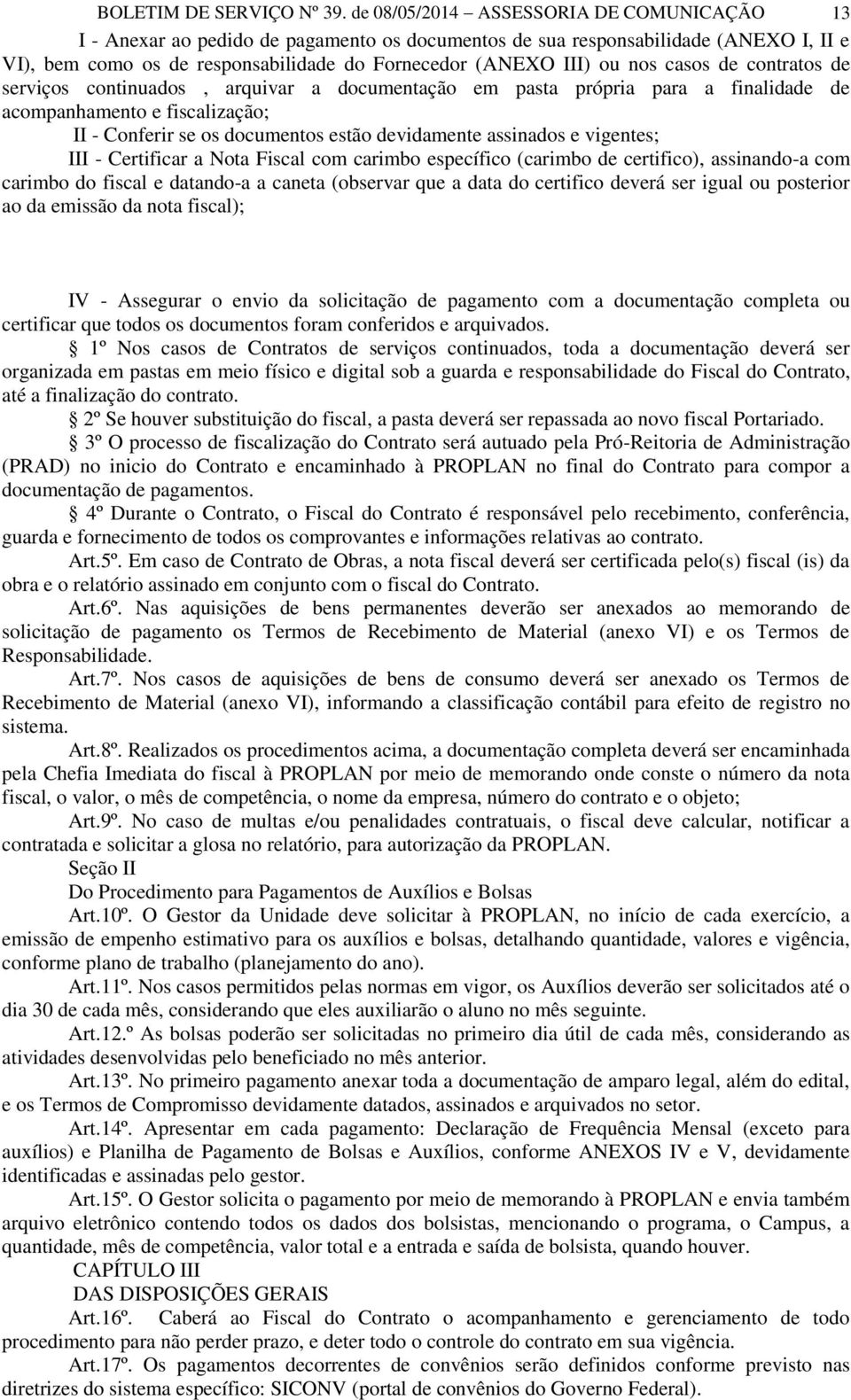 casos de contratos de serviços continuados, arquivar a documentação em pasta própria para a finalidade de acompanhamento e fiscalização; II - Conferir se os documentos estão devidamente assinados e