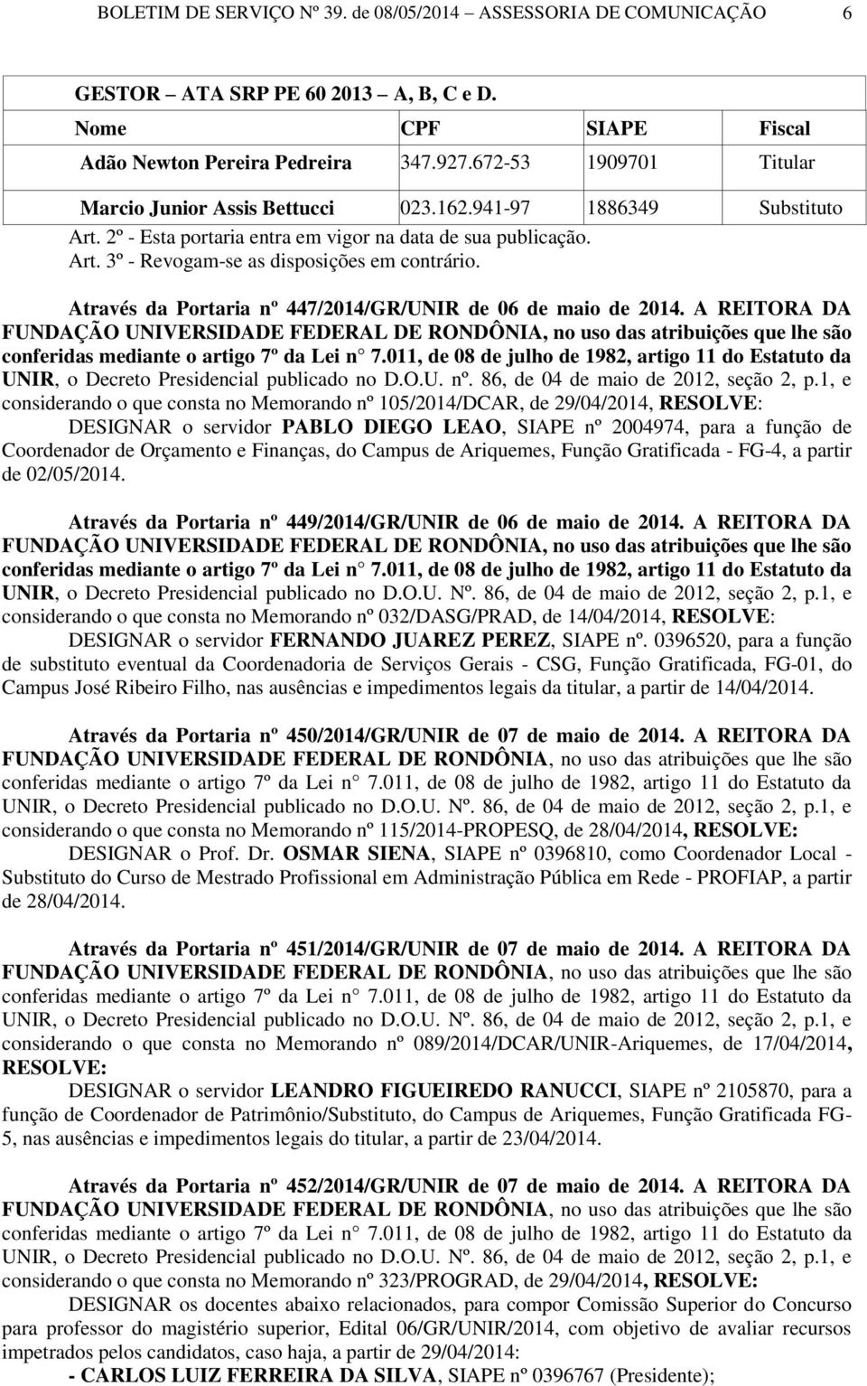 Através da Portaria nº 447/2014/GR/UNIR de 06 de maio de 2014. A REITORA DA UNIR, o Decreto Presidencial publicado no D.O.U. nº. 86, de 04 de maio de 2012, seção 2, p.