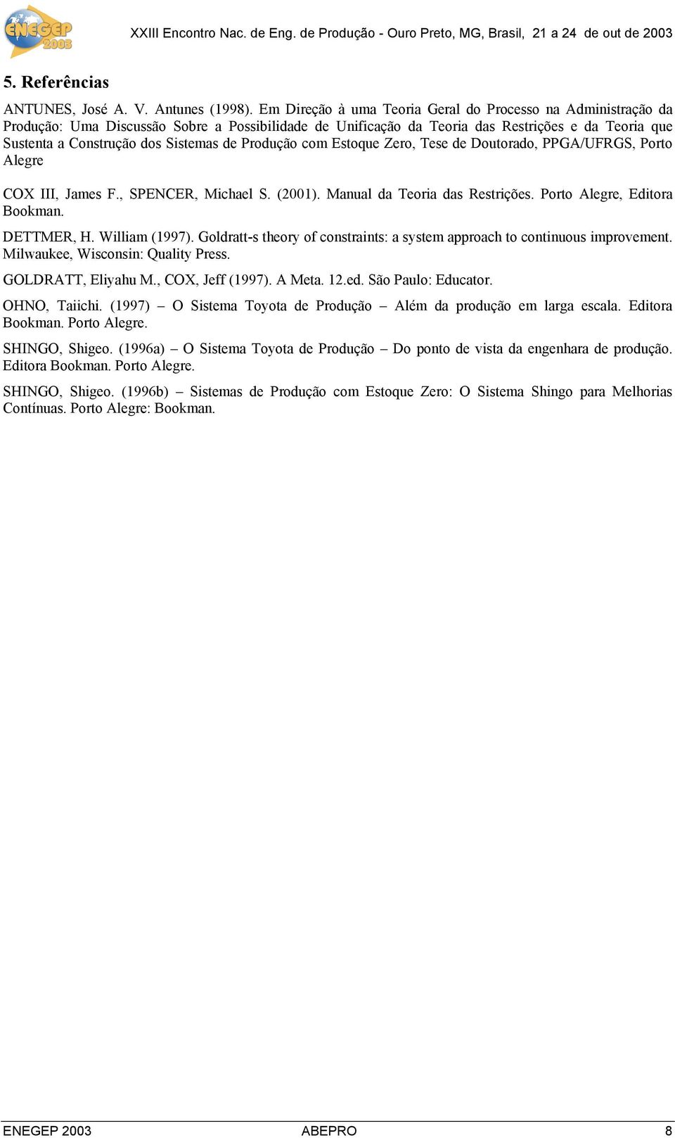 de Produção com Estoque Zero, Tese de Doutorado, PPGA/UFRGS, Porto Alegre COX III, James F., SPENCER, Michael S. (2001). Manual da Teoria das Restrições. Porto Alegre, Editora Bookman. DETTMER, H.