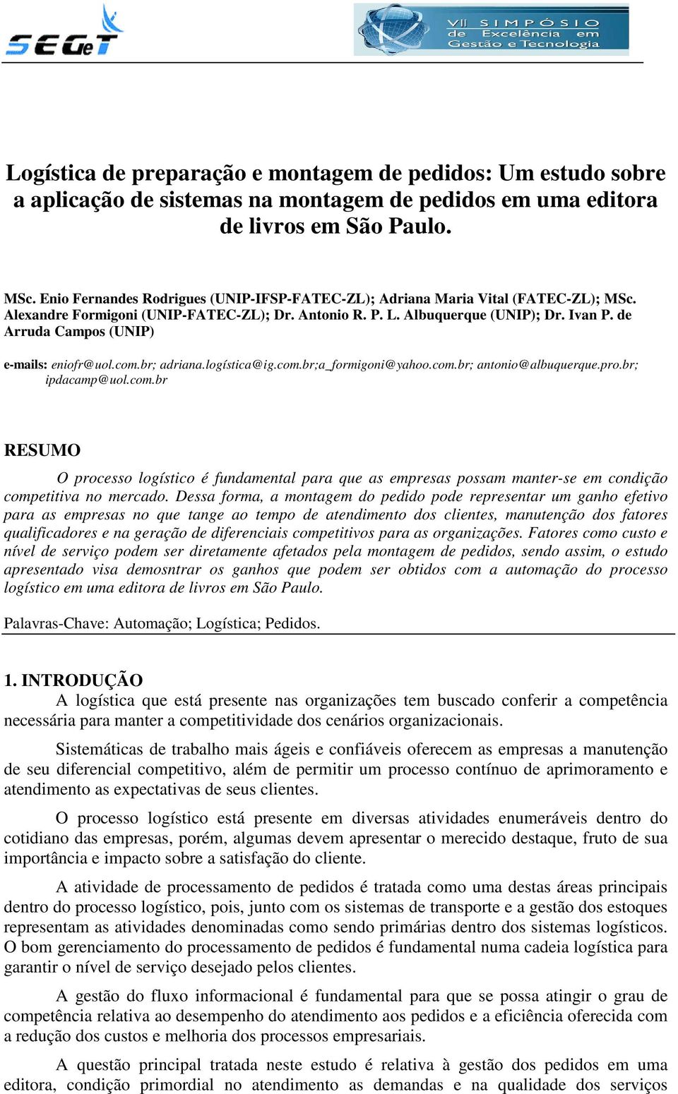 de Arruda Campos (UNIP) e-mails: eniofr@uol.com.br; adriana.logística@ig.com.br;a_formigoni@yahoo.com.br; antonio@albuquerque.pro.br; ipdacamp@uol.com.br RESUMO O processo logístico é fundamental para que as empresas possam manter-se em condição competitiva no mercado.