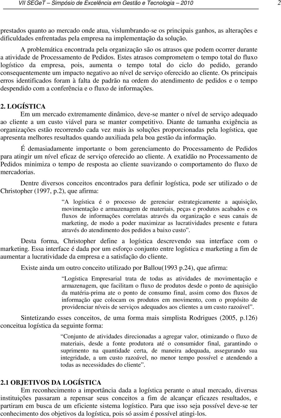 A problemática encontrada pela organização são os atrasos que podem ocorrer durante a atividade de Processamento de Estes atrasos comprometem o tempo total do fluxo logístico da empresa, pois,