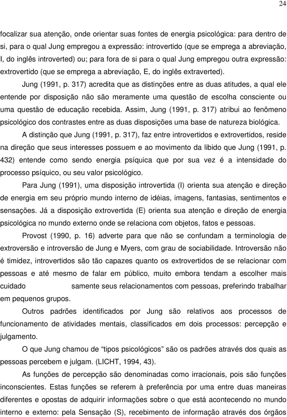 317) acredita que as distinções entre as duas atitudes, a qual ele entende por disposição não são meramente uma questão de escolha consciente ou uma questão de educação recebida. Assim, Jung (1991, p.