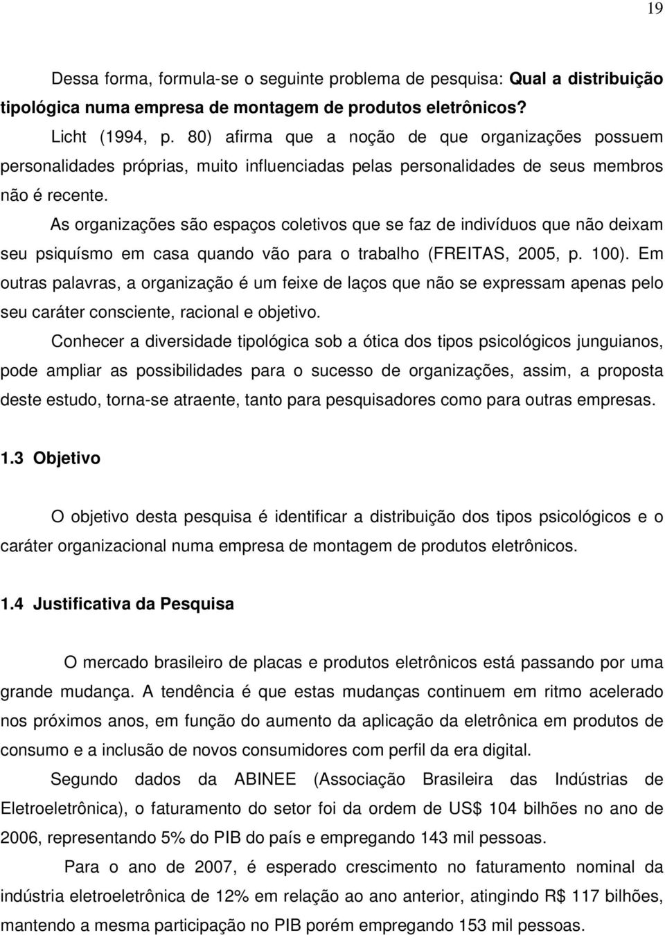 As organizações são espaços coletivos que se faz de indivíduos que não deixam seu psiquísmo em casa quando vão para o trabalho (FREITAS, 2005, p. 100).