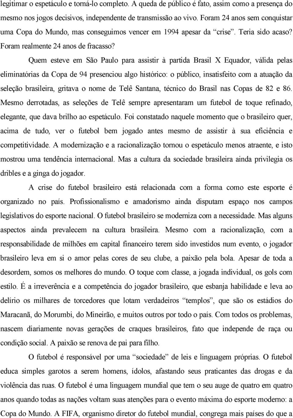 Quem esteve em São Paulo para assistir à partida Brasil X Equador, válida pelas eliminatórias da Copa de 94 presenciou algo histórico: o público, insatisfeito com a atuação da seleção brasileira,