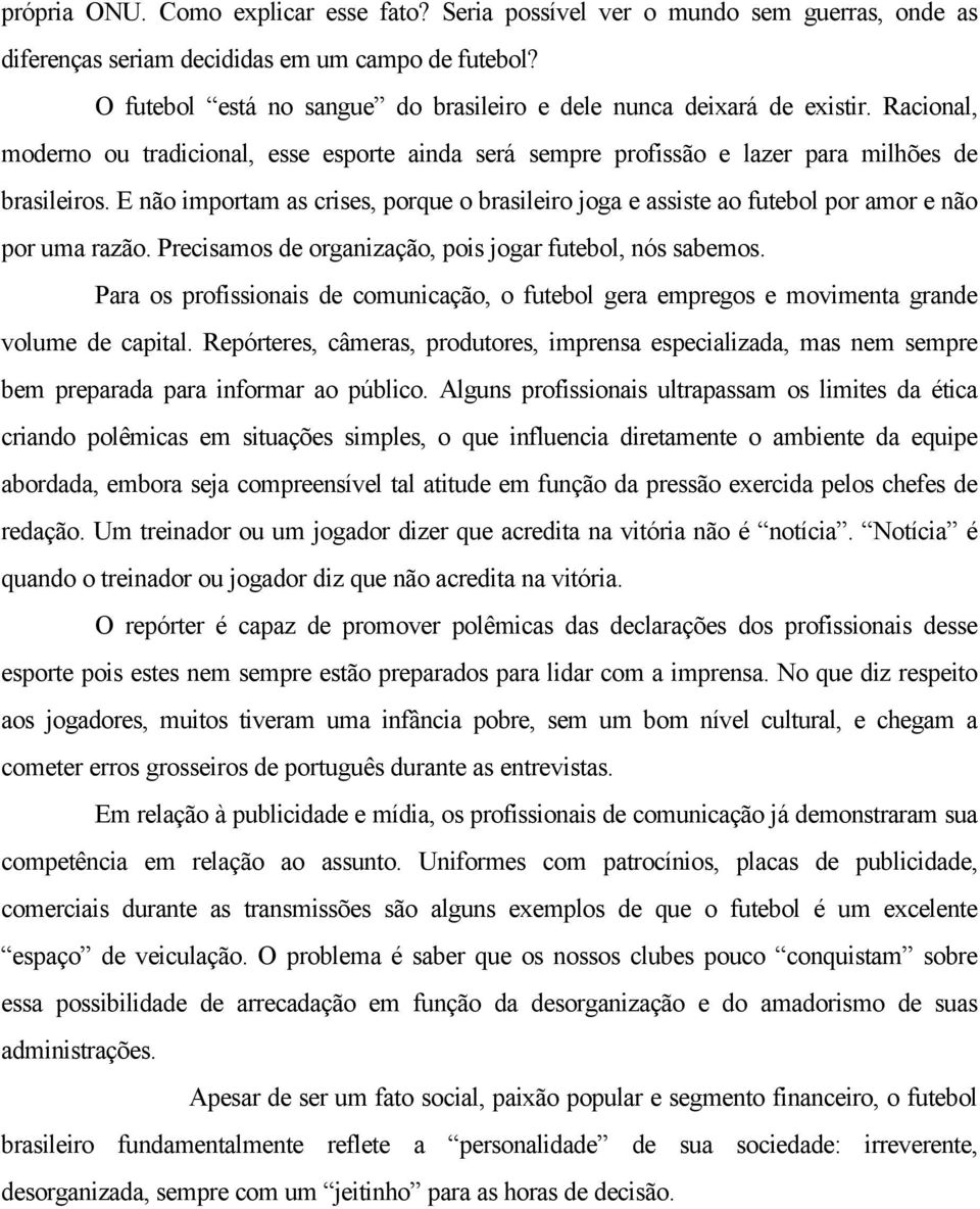 E não importam as crises, porque o brasileiro joga e assiste ao futebol por amor e não por uma razão. Precisamos de organização, pois jogar futebol, nós sabemos.