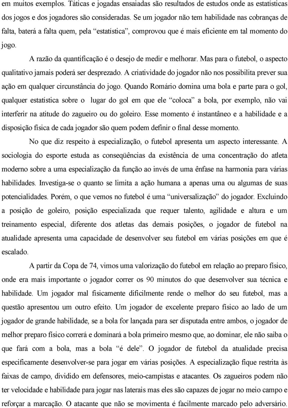 A razão da quantificação é o desejo de medir e melhorar. Mas para o futebol, o aspecto qualitativo jamais poderá ser desprezado.