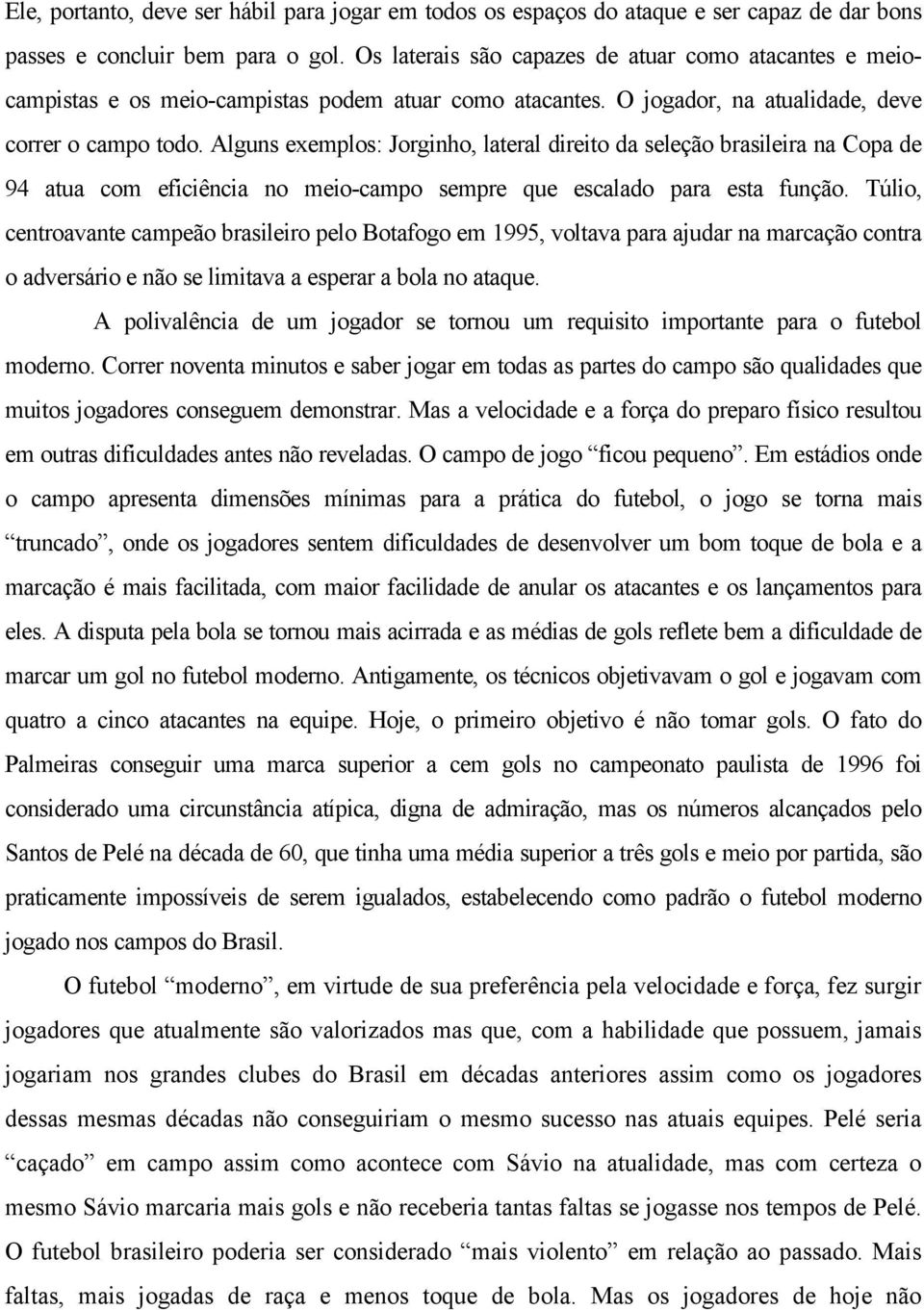 Alguns exemplos: Jorginho, lateral direito da seleção brasileira na Copa de 94 atua com eficiência no meio-campo sempre que escalado para esta função.