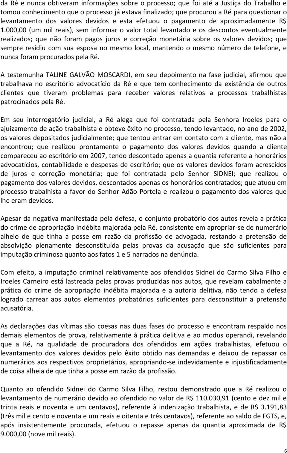 000,00 (um mil reais), sem informar o valor total levantado e os descontos eventualmente realizados; que não foram pagos juros e correção monetária sobre os valores devidos; que sempre residiu com