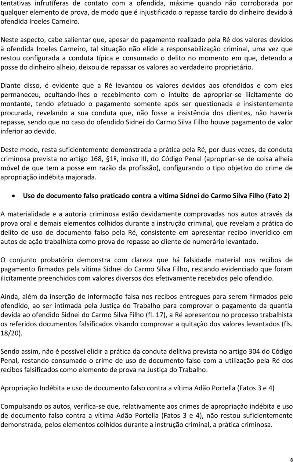 Neste aspecto, cabe salientar que, apesar do pagamento realizado pela Ré dos valores devidos à ofendida Iroeles Carneiro, tal situação não elide a responsabilização criminal, uma vez que restou