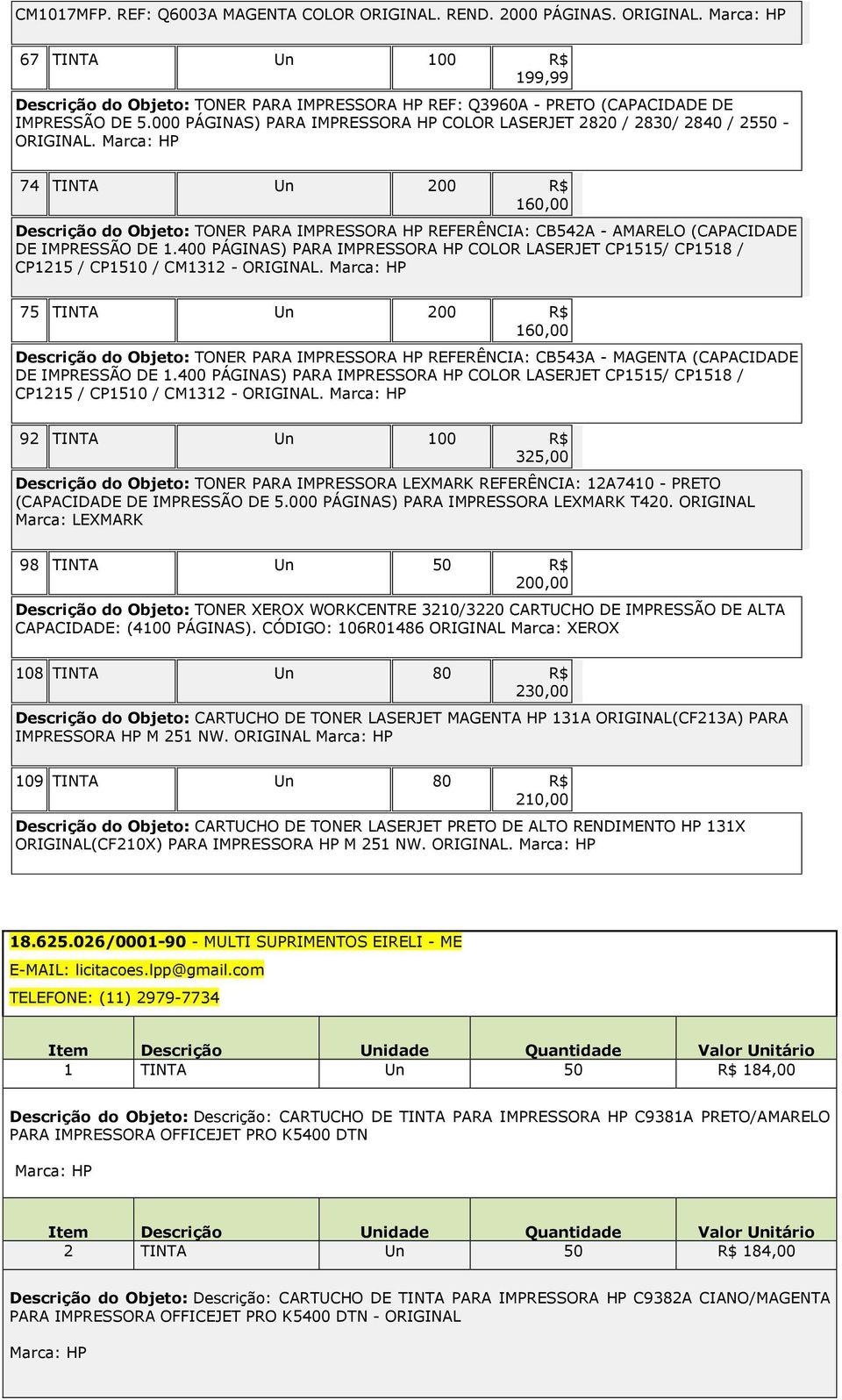 74 TINTA Un 200 R$ 160,00 Descrição do Objeto: TONER PARA IMPRESSORA HP REFERÊNCIA: CB542A - AMARELO (CAPACIDADE DE IMPRESSÃO DE 1.