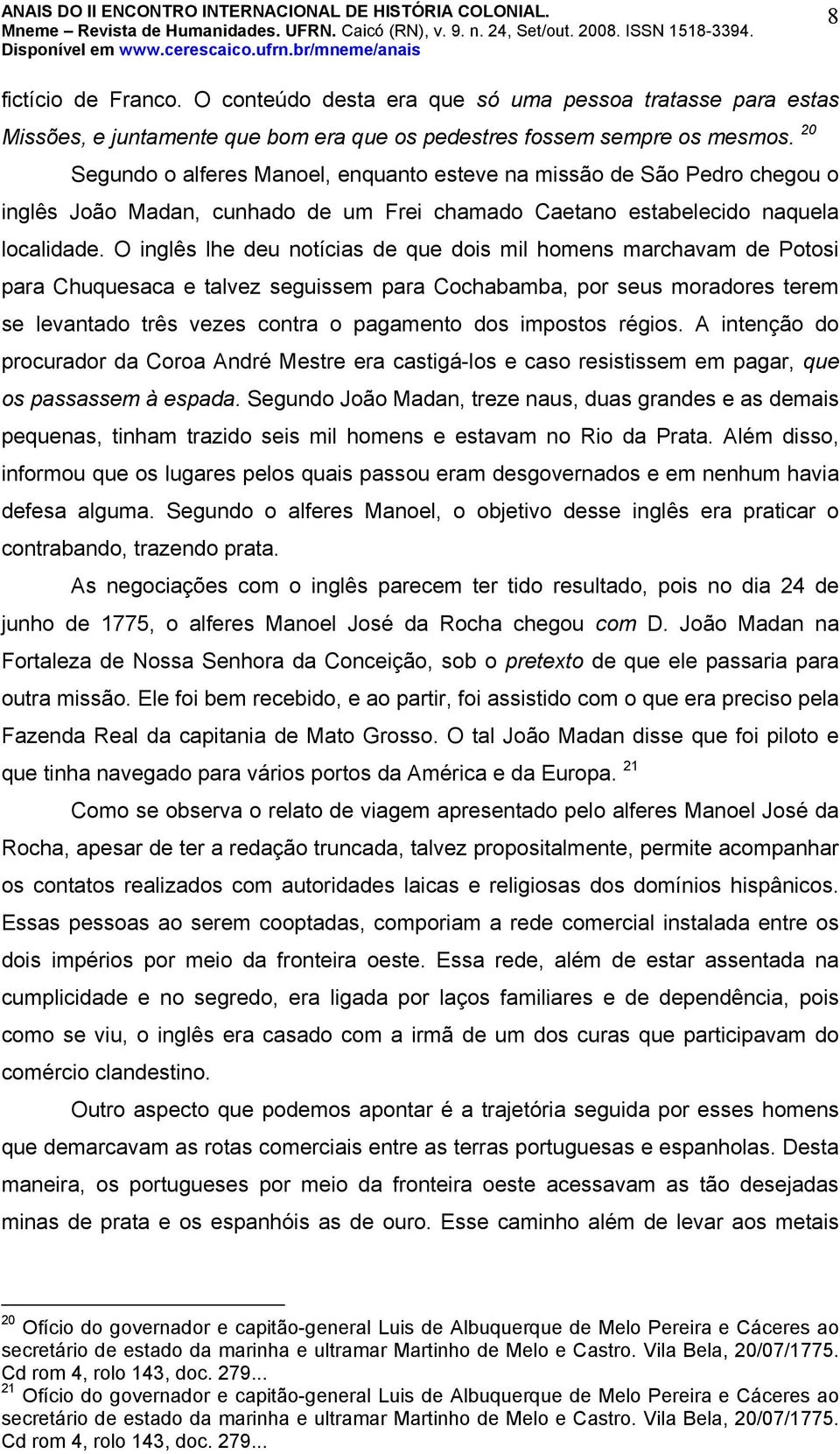 O inglês lhe deu notícias de que dois mil homens marchavam de Potosi para Chuquesaca e talvez seguissem para Cochabamba, por seus moradores terem se levantado três vezes contra o pagamento dos