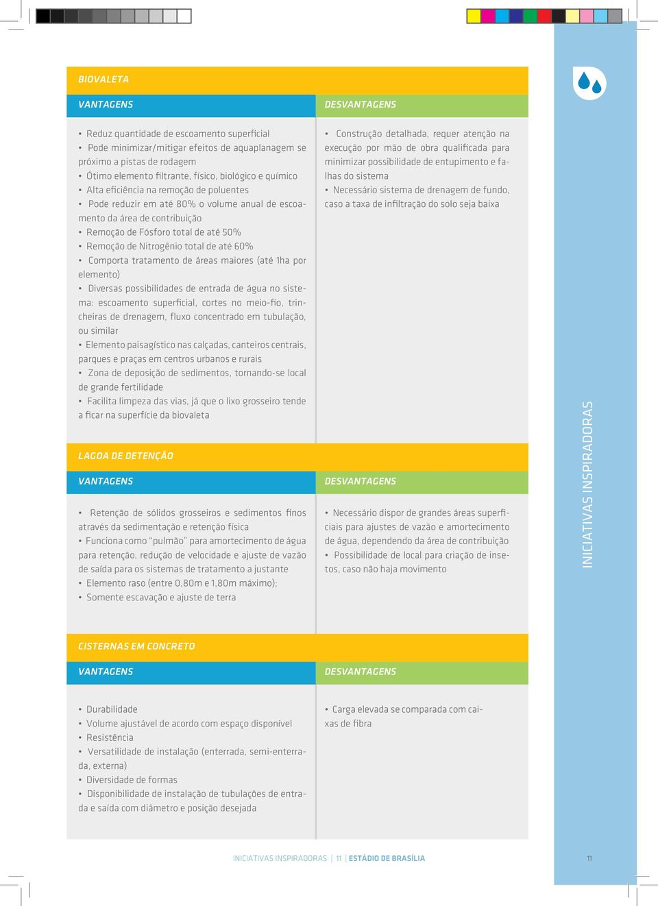 Comporta tratamento de áreas maiores (até 1ha por elemento) Diversas possibilidades de entrada de água no sistema: escoamento superficial, cortes no meio-fio, trincheiras de drenagem, fluxo