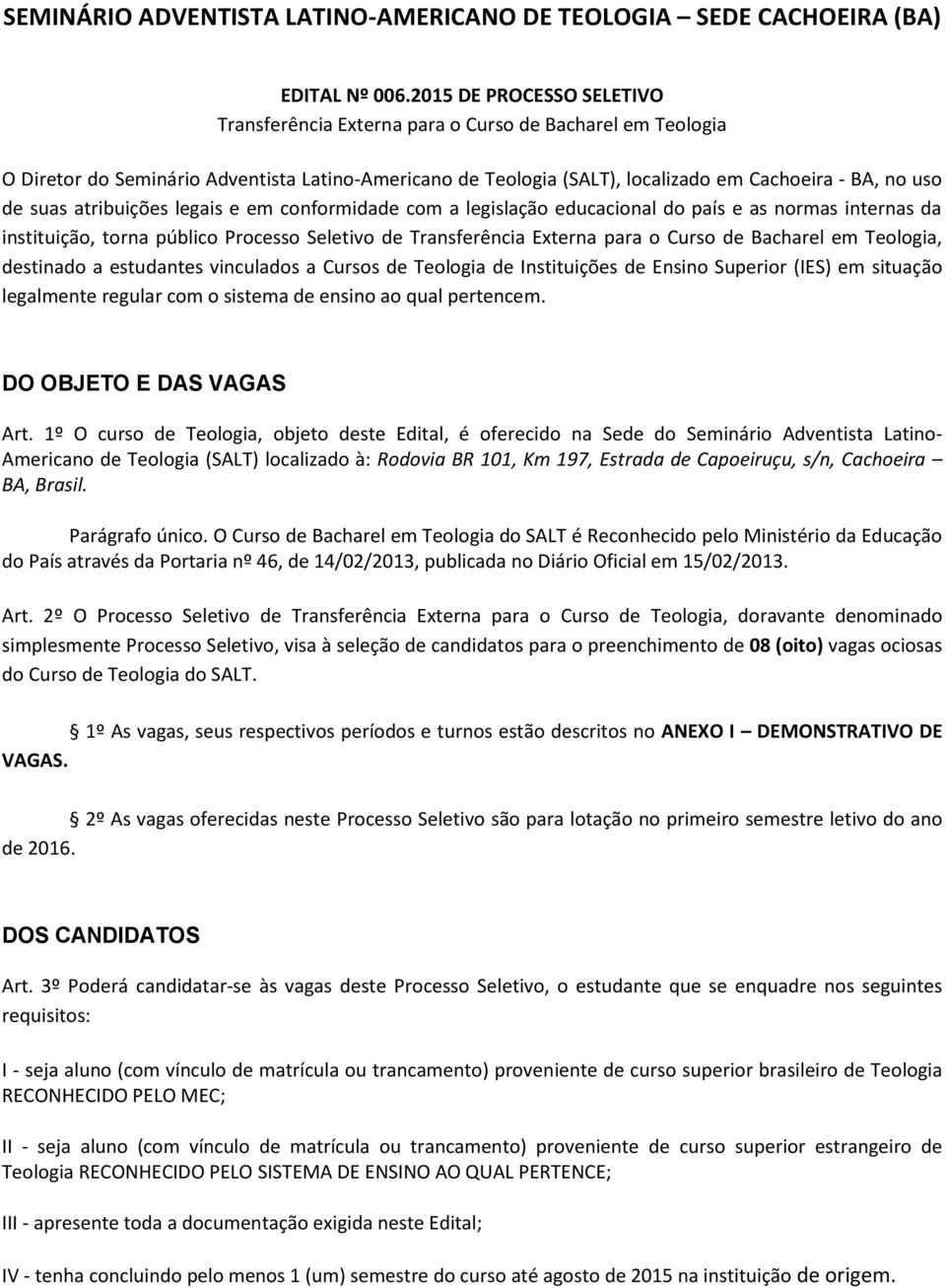 suas atribuições legais e em conformidade com a legislação educacional do país e as normas internas da instituição, torna público Processo Seletivo de Transferência Externa para o Curso de Bacharel