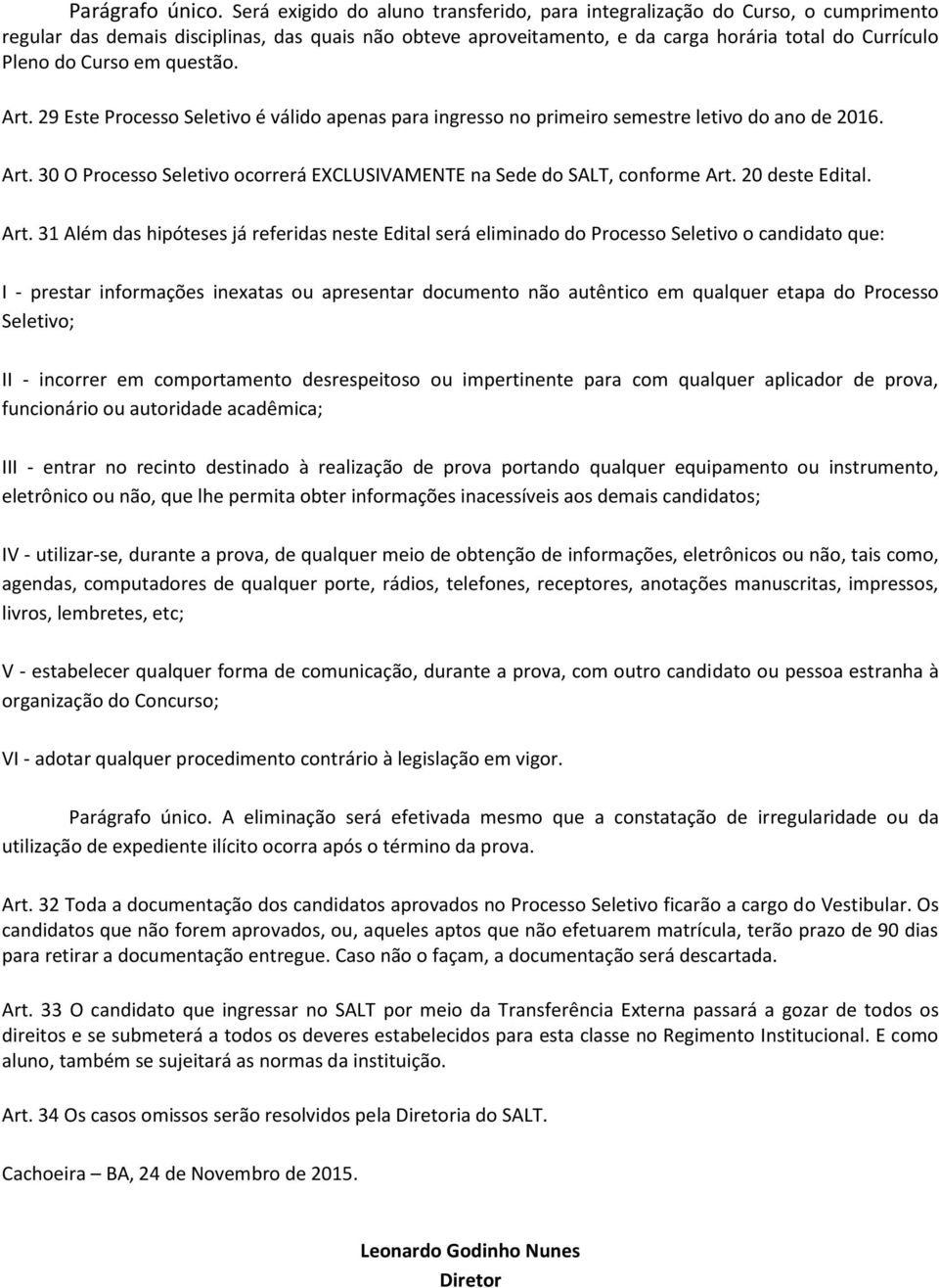 Curso em questão. Art. 29 Este Processo Seletivo é válido apenas para ingresso no primeiro semestre letivo do ano de 2016. Art. 30 O Processo Seletivo ocorrerá EXCLUSIVAMENTE na Sede do SALT, conforme Art.