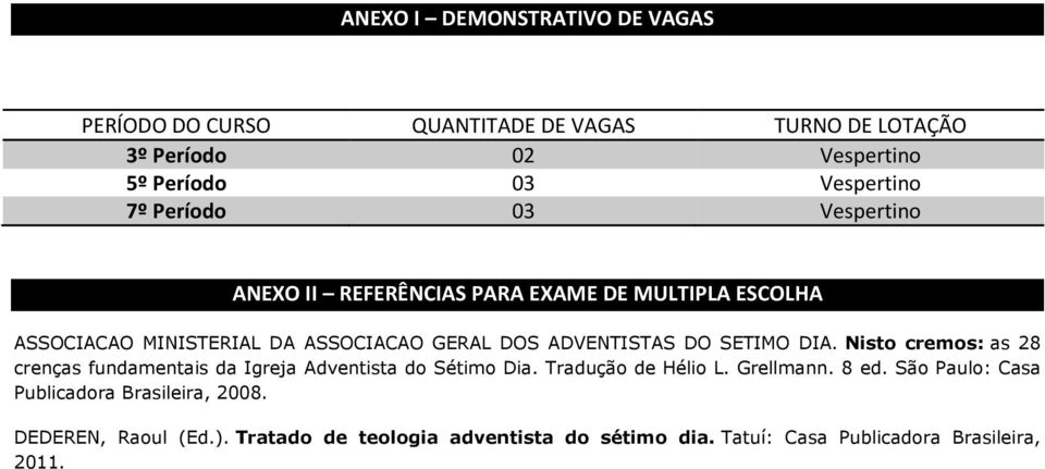 SETIMO DIA. Nisto cremos: as 28 crenças fundamentais da Igreja Adventista do Sétimo Dia. Tradução de Hélio L. Grellmann. 8 ed.