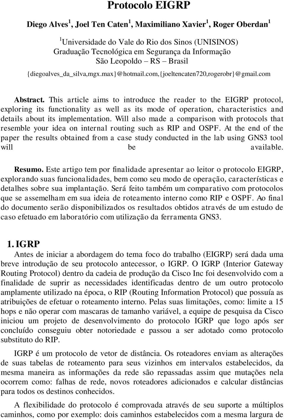 This article aims to introduce the reader to the EIGRP protocol, exploring its functionality as well as its mode of operation, characteristics and details about its implementation.