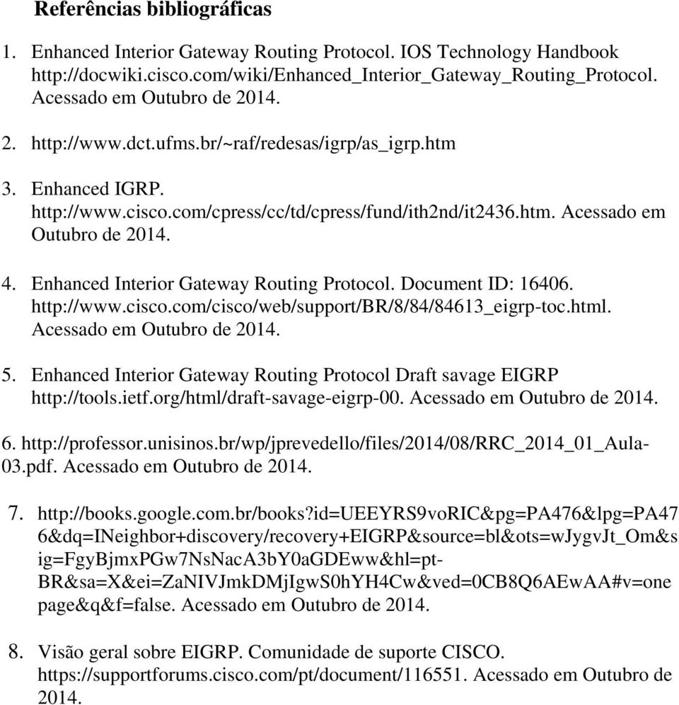 Enhanced Interior Gateway Routing Protocol. Document ID: 16406. http://www.cisco.com/cisco/web/support/br/8/84/84613_eigrp-toc.html. Acessado em Outubro de 2014. 5.