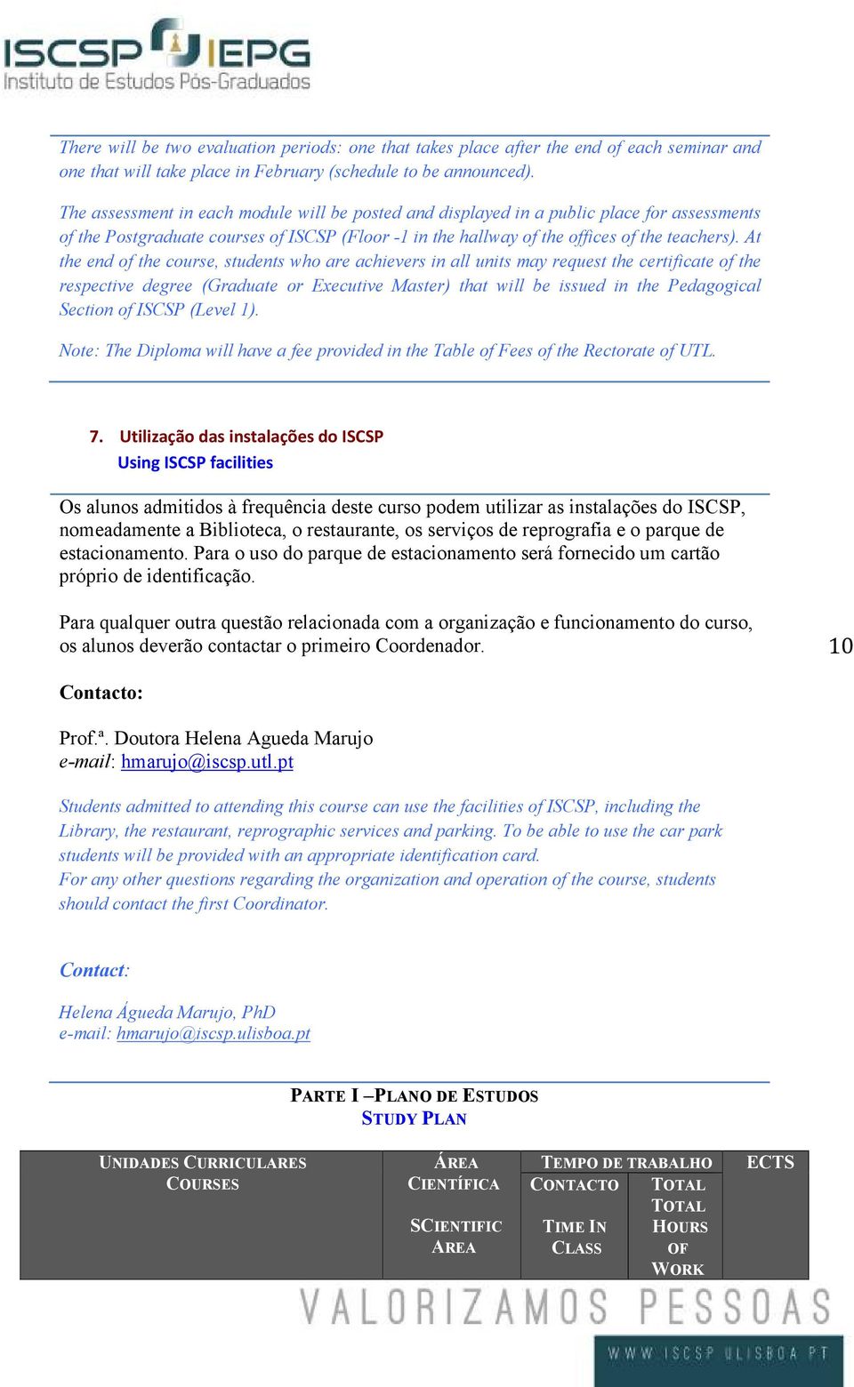 At the end of the course, students who are achievers in all units may request the certificate of the respective degree (Graduate or Executive Master) that will be issued in the Pedagogical Section of