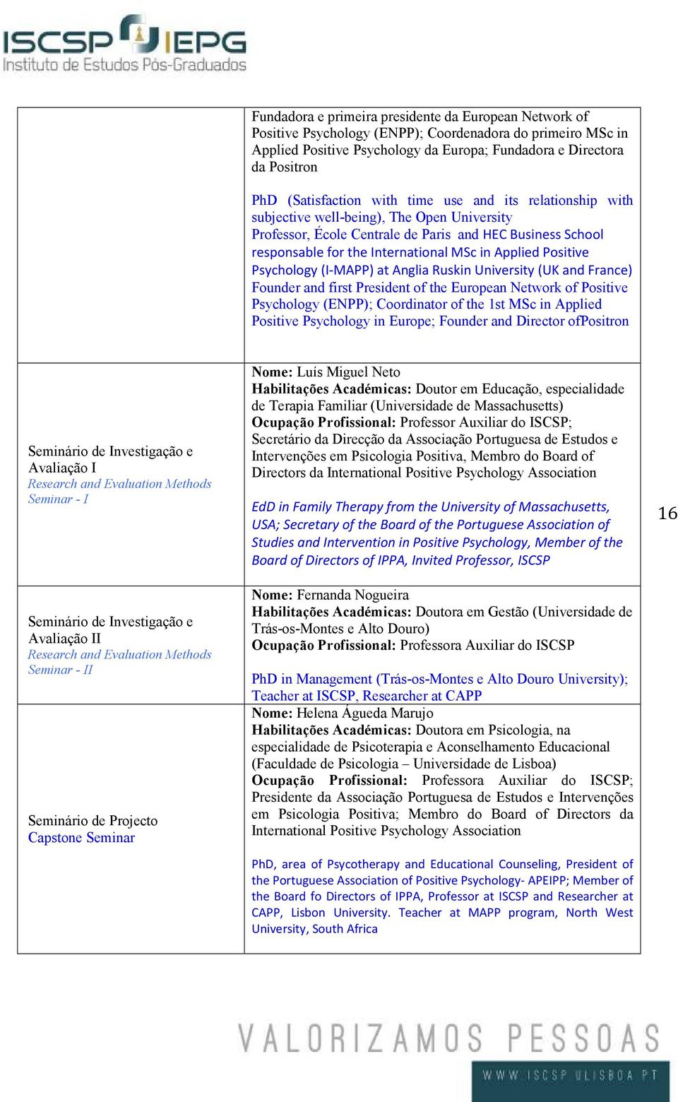 Applied Positive Psychology (I-MAPP) at Anglia Ruskin University (UK and France) Founder and first President of the European Network of Positive Psychology (ENPP); Coordinator of the 1st MSc in