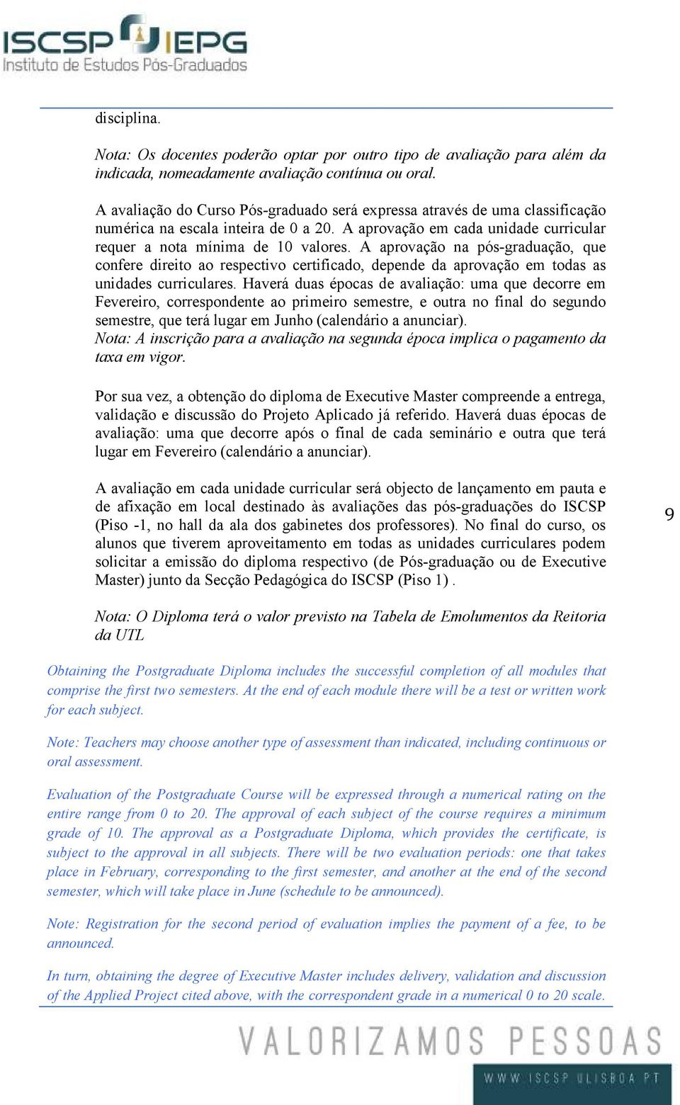 A aprovação na pós-graduação, que confere direito ao respectivo certificado, depende da aprovação em todas as unidades curriculares.