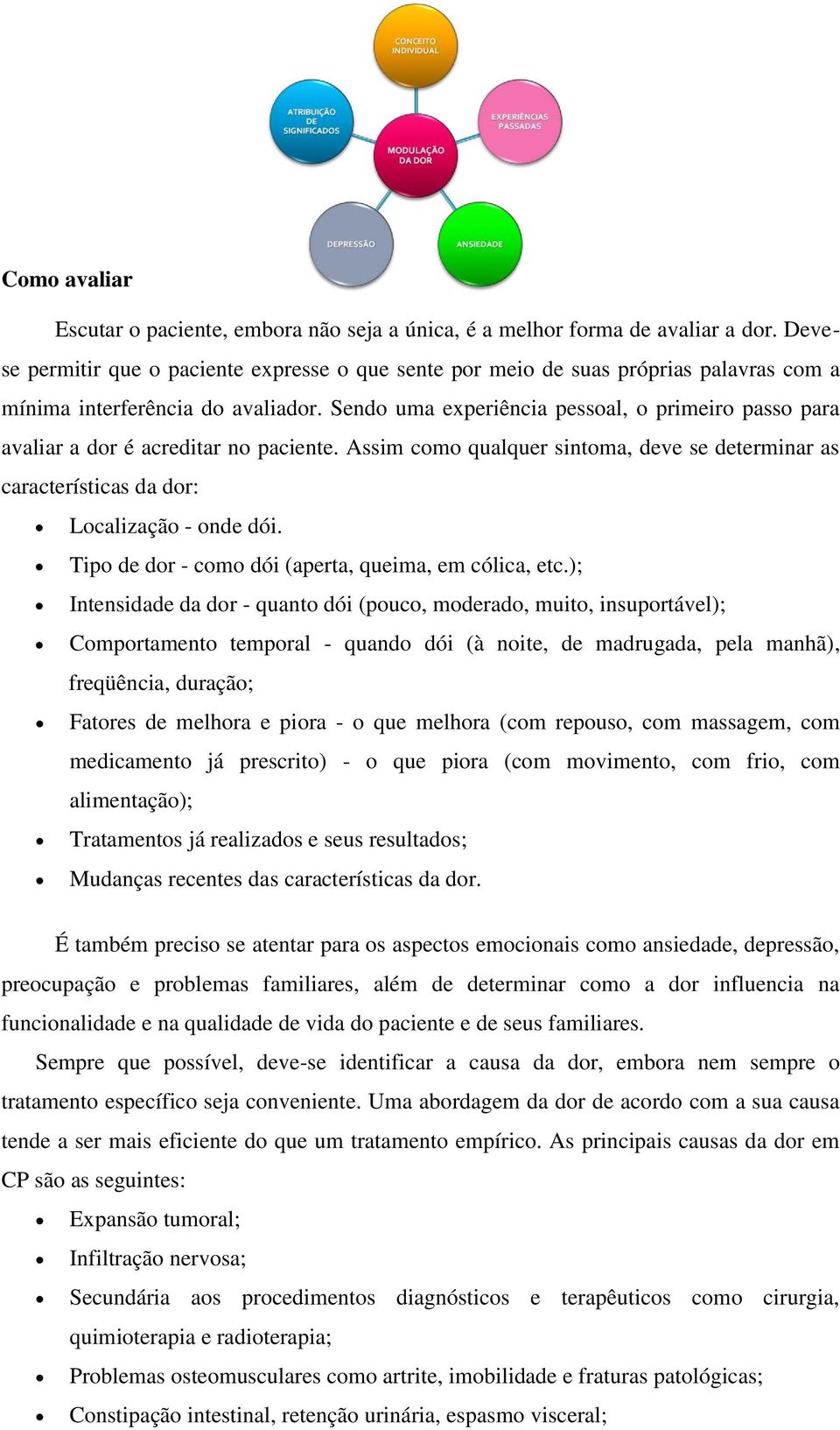 Sendo uma experiência pessoal, o primeiro passo para avaliar a dor é acreditar no paciente. Assim como qualquer sintoma, deve se determinar as características da dor: Localização - onde dói.