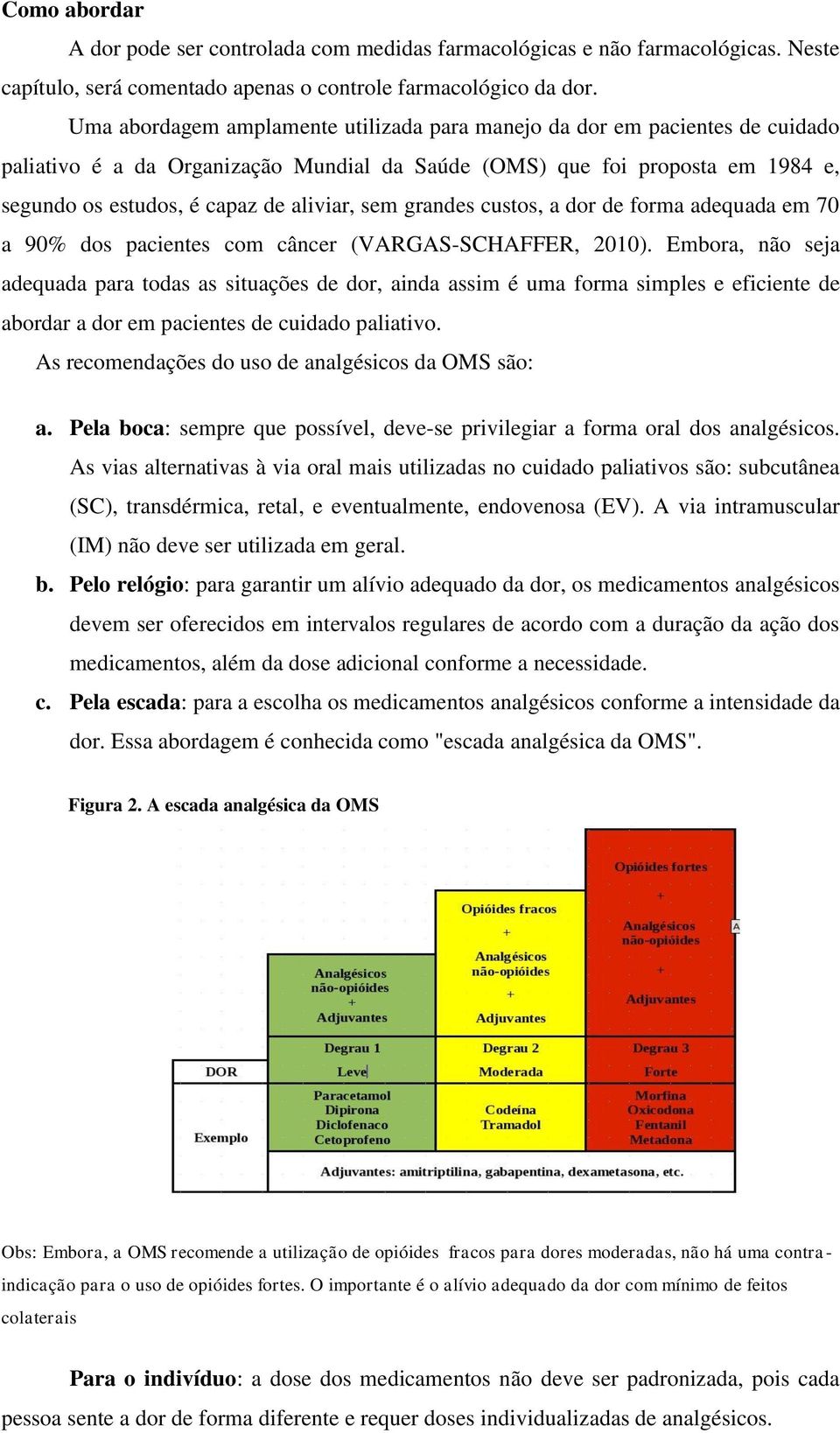 sem grandes custos, a dor de forma adequada em 70 a 90% dos pacientes com câncer (VARGAS-SCHAFFER, 2010).