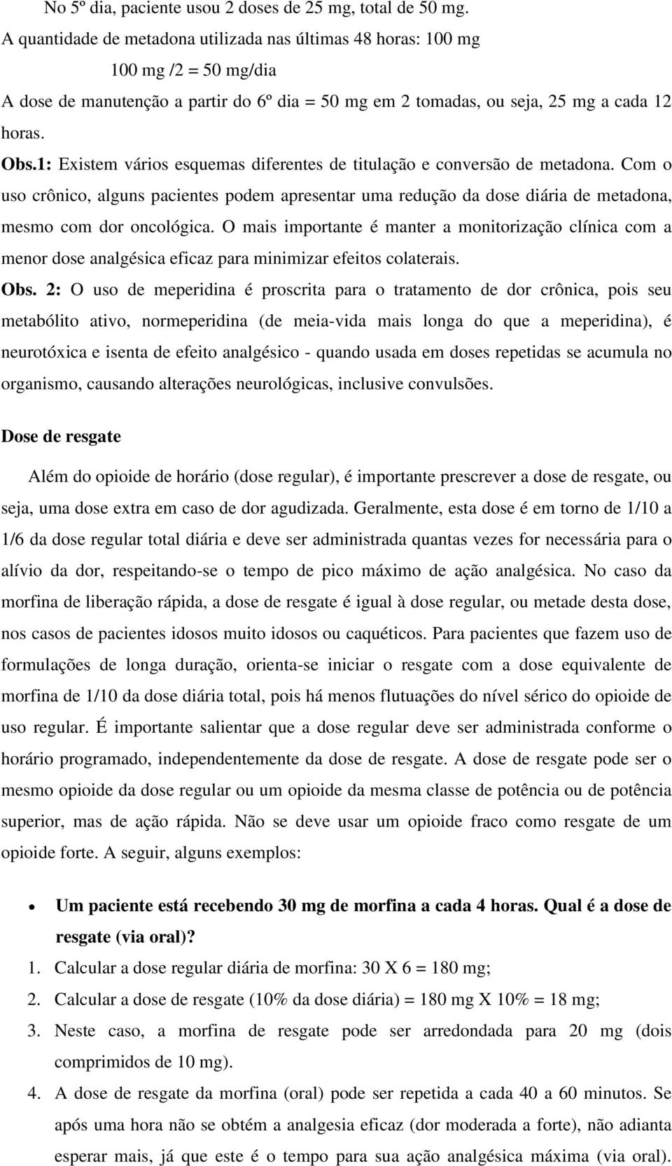 1: Existem vários esquemas diferentes de titulação e conversão de metadona. Com o uso crônico, alguns pacientes podem apresentar uma redução da dose diária de metadona, mesmo com dor oncológica.