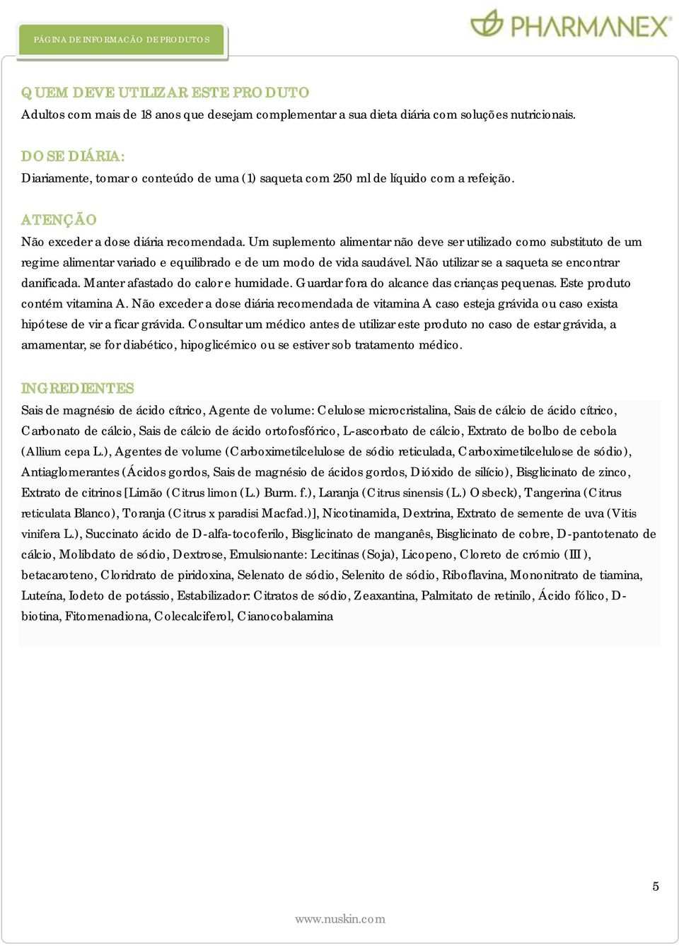 Um suplemento alimentar não deve ser utilizado como substituto de um regime alimentar variado e equilibrado e de um modo de vida saudável. Não utilizar se a saqueta se encontrar danificada.