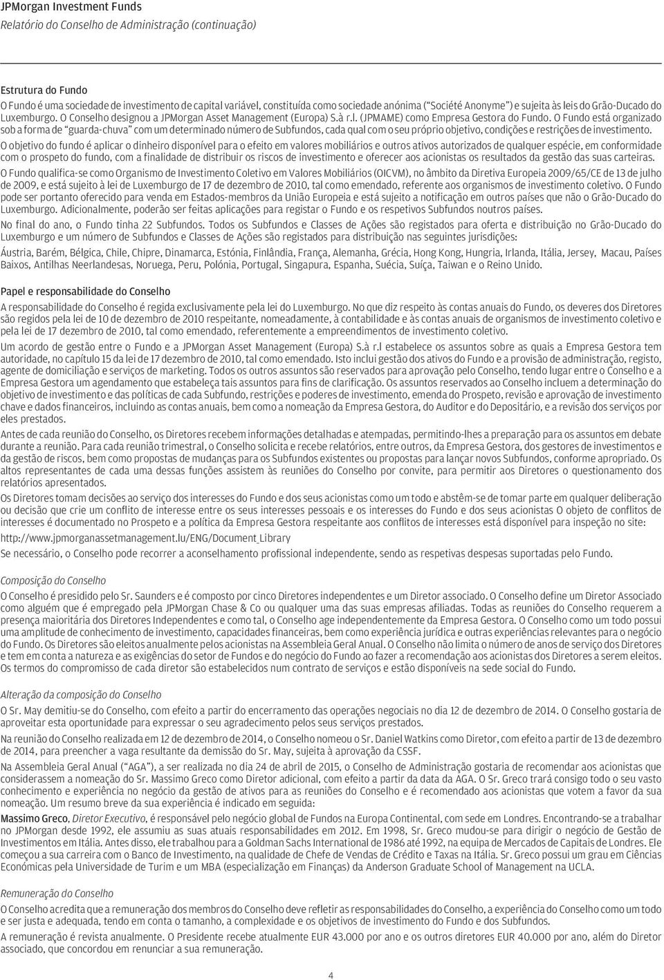 O Fundo está organizado sob a forma de guarda-chuva com um determinado número de Subfun, cada qual com o seu próprio objetivo, condições e restrições de investimento.