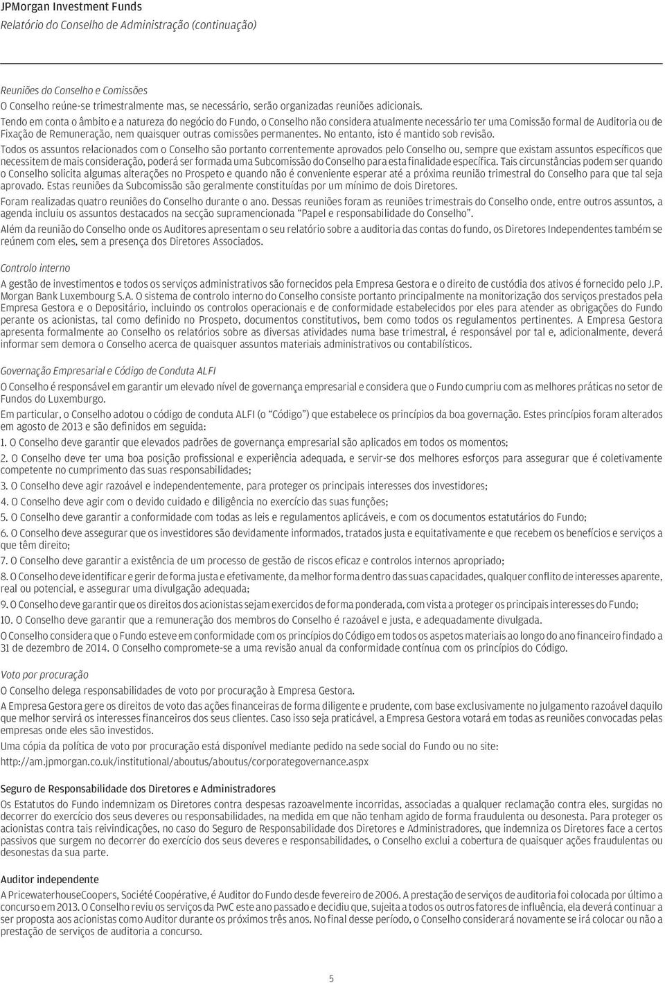 Tendo em conta o âmbito e a natureza do negócio do Fundo, o Conselho não considera atualmente necessário ter uma Comissão formal de Auditoria ou de Fixação de Remuneração, nem quaisquer outras