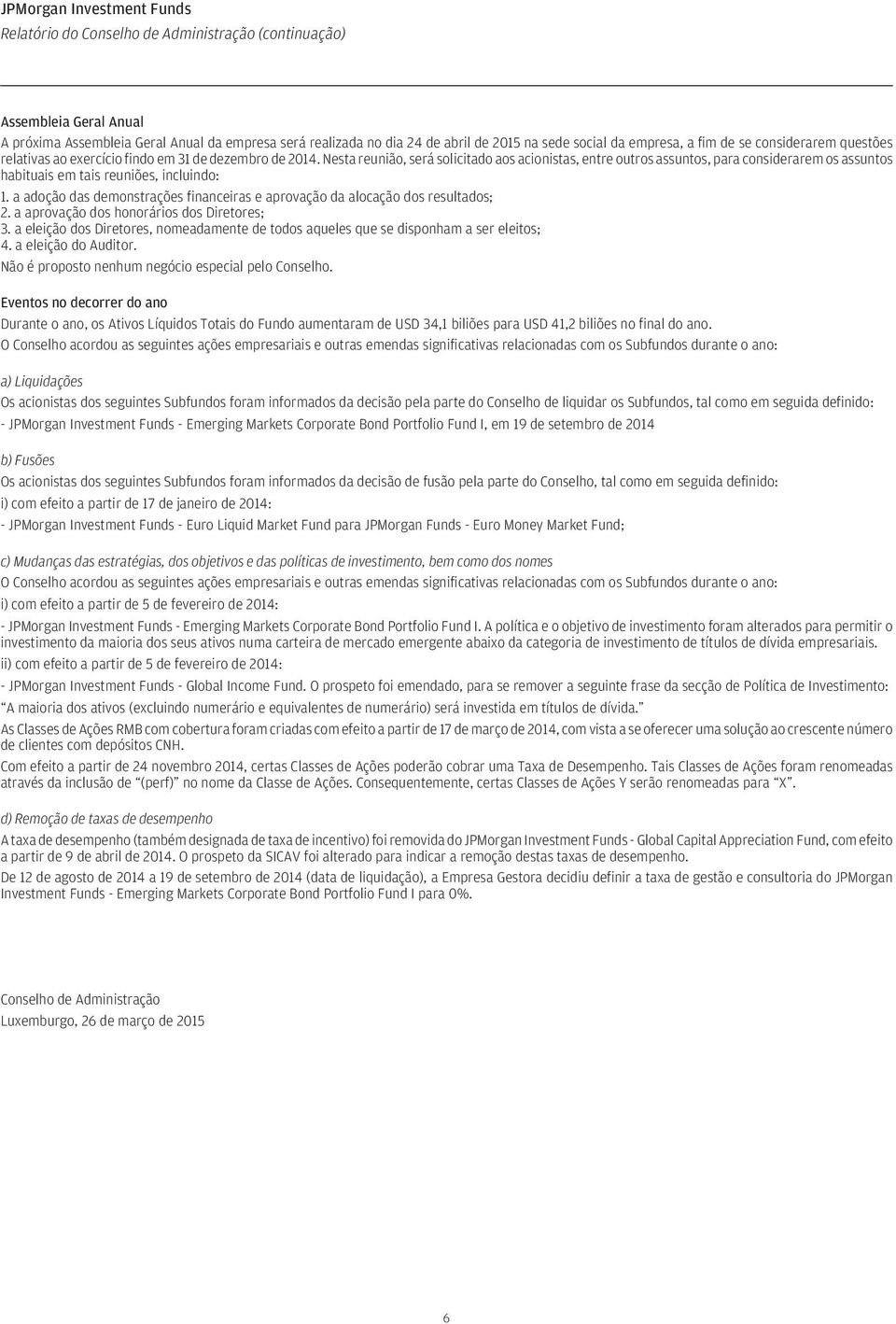 Nesta reunião, será solicitado aos acionistas, entre outros assuntos, para considerarem os assuntos habituais em tais reuniões, incluindo: 1.