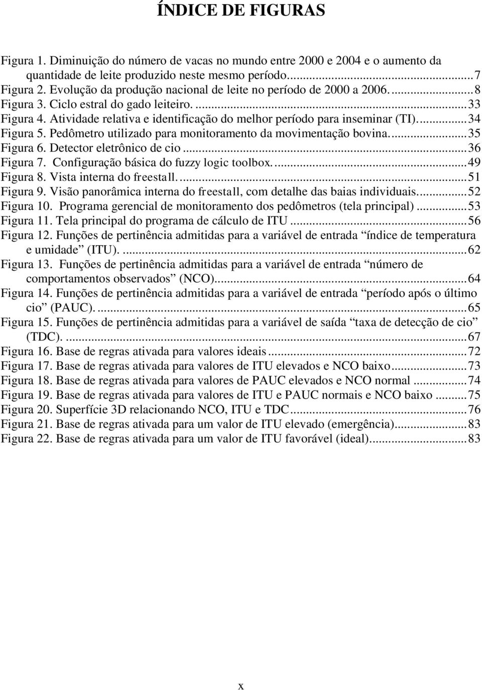 ..34 Figura 5. Pedômetro utilizado para monitoramento da movimentação bovina...35 Figura 6. Detector eletrônico de cio...36 Figura 7. Configuração básica do fuzzy logic toolbox...49 Figura 8.