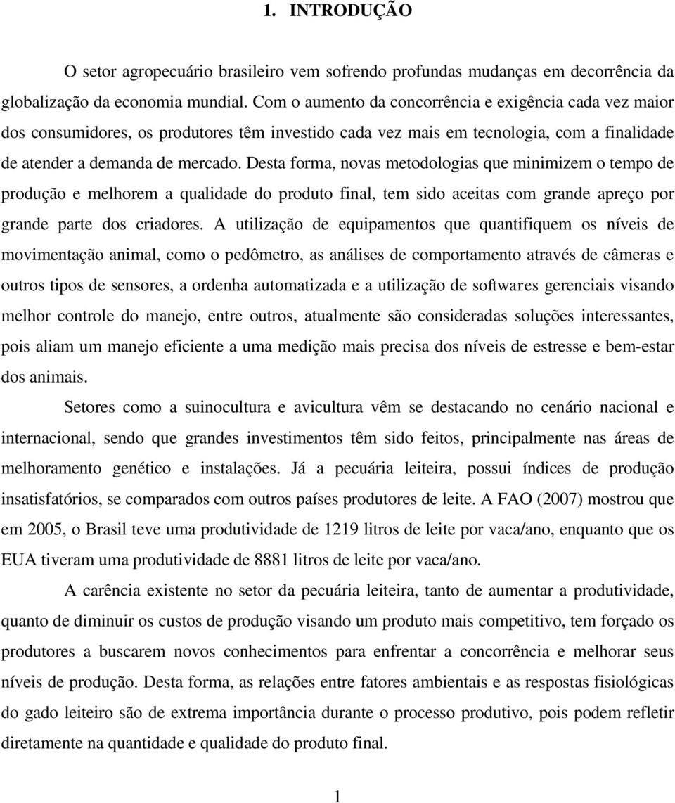 Desta forma, novas metodologias que minimizem o tempo de produção e melhorem a qualidade do produto final, tem sido aceitas com grande apreço por grande parte dos criadores.