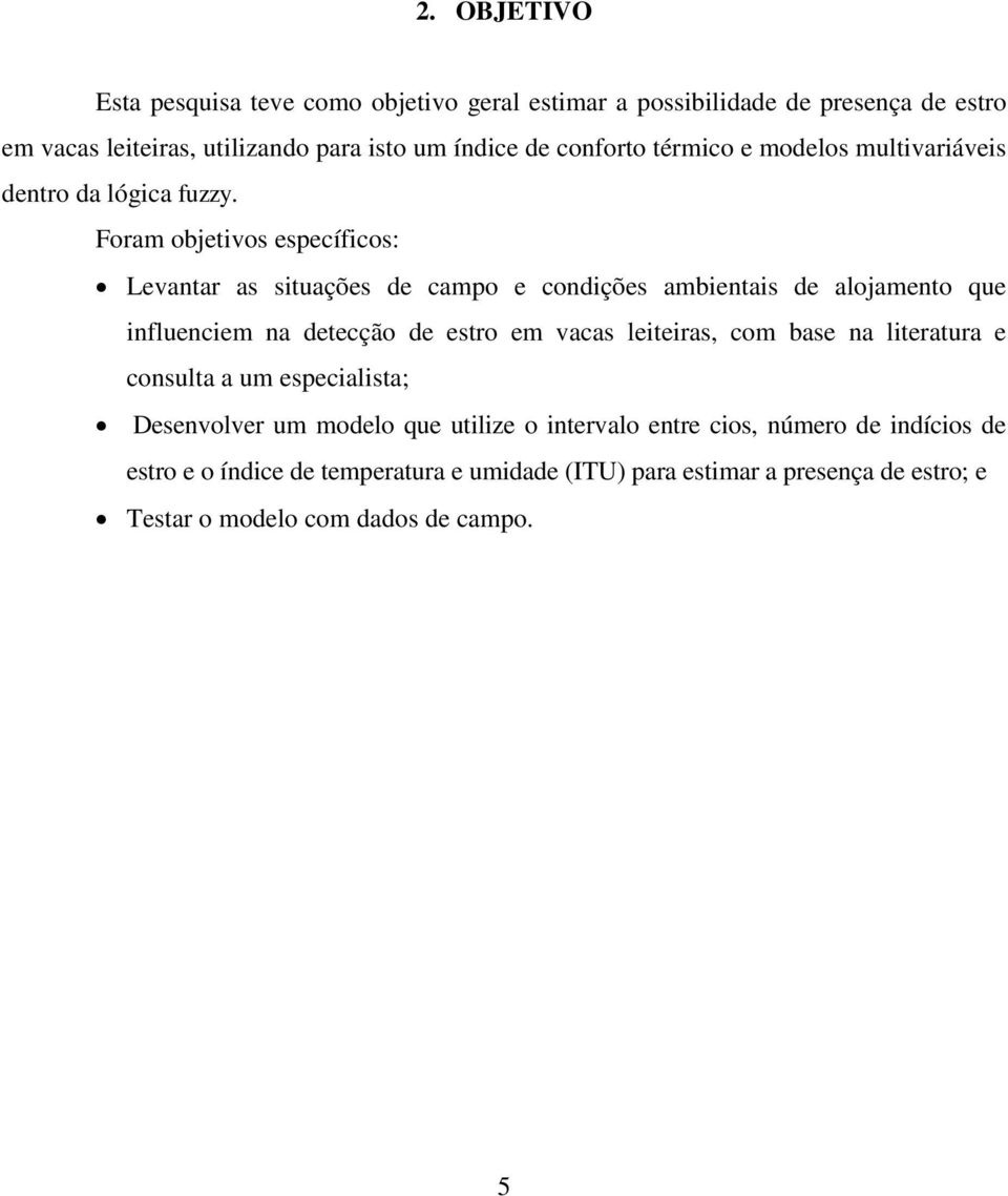 Foram objetivos específicos: Levantar as situações de campo e condições ambientais de alojamento que influenciem na detecção de estro em vacas leiteiras,