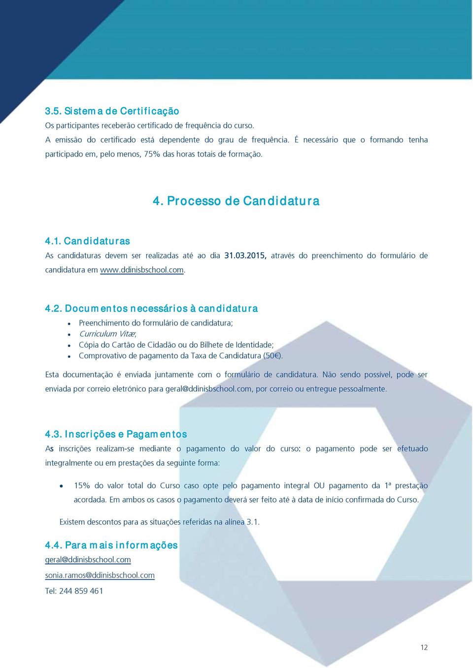 2015, através do preenchimento do formulário de candidatura em www.ddinisbschool.com. 4.2. Documentos necessários à candidatura Preenchimento do formulário de candidatura; Curriculum Vitæ; Cópia do