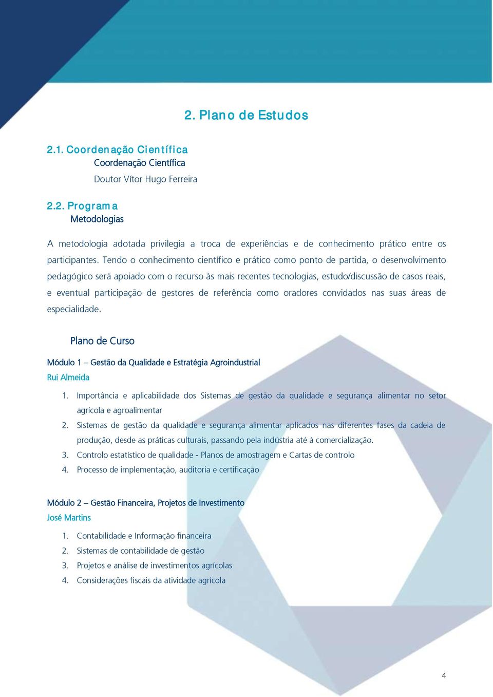 participação de gestores de referência como oradores convidados nas suas áreas de especialidade. Plano de Curso Módulo 1 Gestão da Qualidade e Estratégia Agroindustrial Rui Almeida 1.