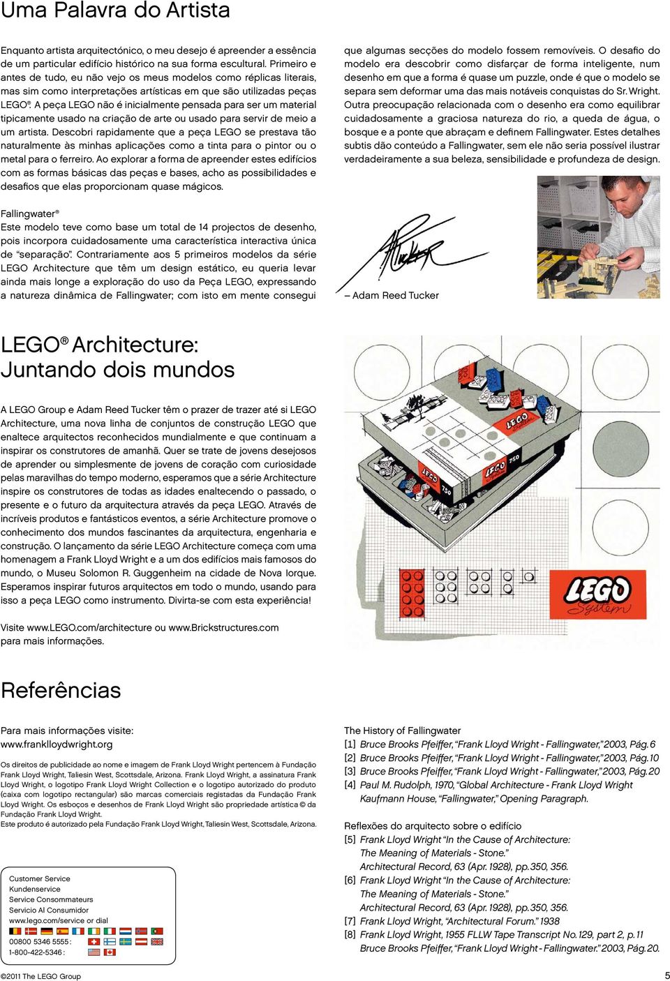 A peça LEGO não é inicialmente pensada para ser um material tipicamente usado na criação de arte ou usado para servir de meio a um artista.