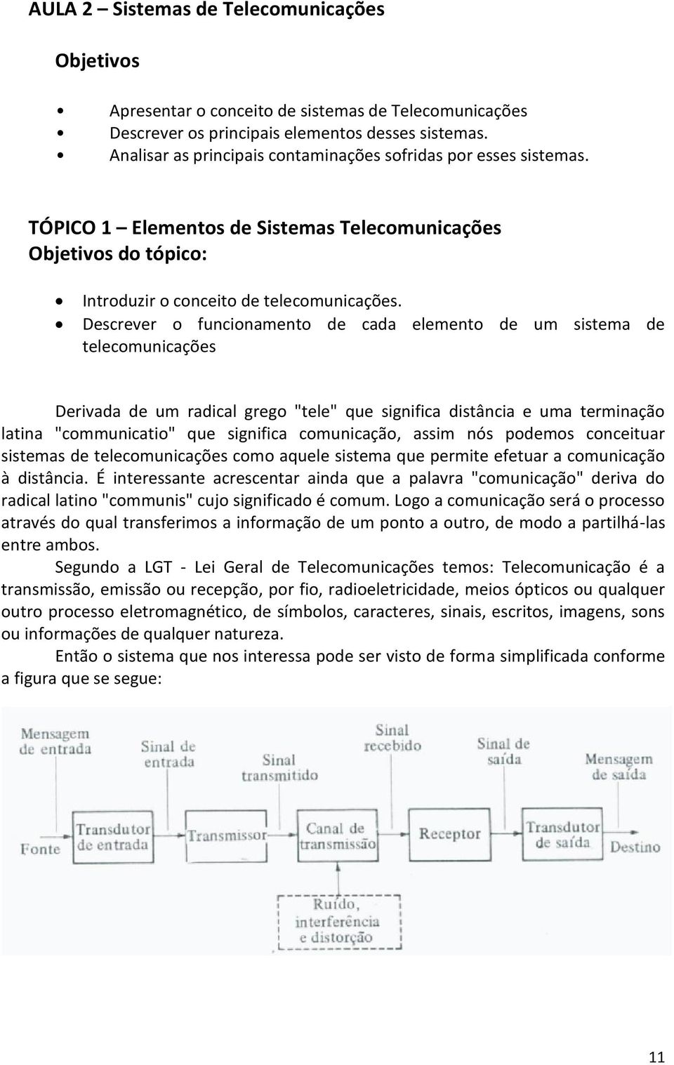 Descrever o funcionamento de cada elemento de um sistema de telecomunicações Derivada de um radical grego "tele" que significa distância e uma terminação latina "communicatio" que significa