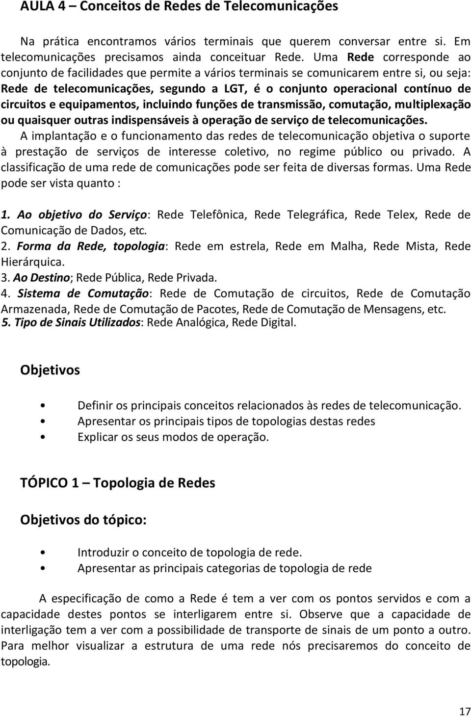 circuitos e equipamentos, incluindo funções de transmissão, comutação, multiplexação ou quaisquer outras indispensáveis à operação de serviço de telecomunicações.