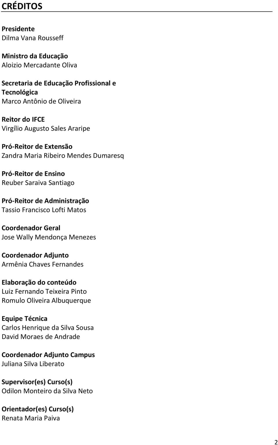 Coordenador Geral Jose Wally Mendonça Menezes Coordenador Adjunto Armênia Chaves Fernandes Elaboração do conteúdo Luiz Fernando Teixeira Pinto Romulo Oliveira Albuquerque Equipe Técnica