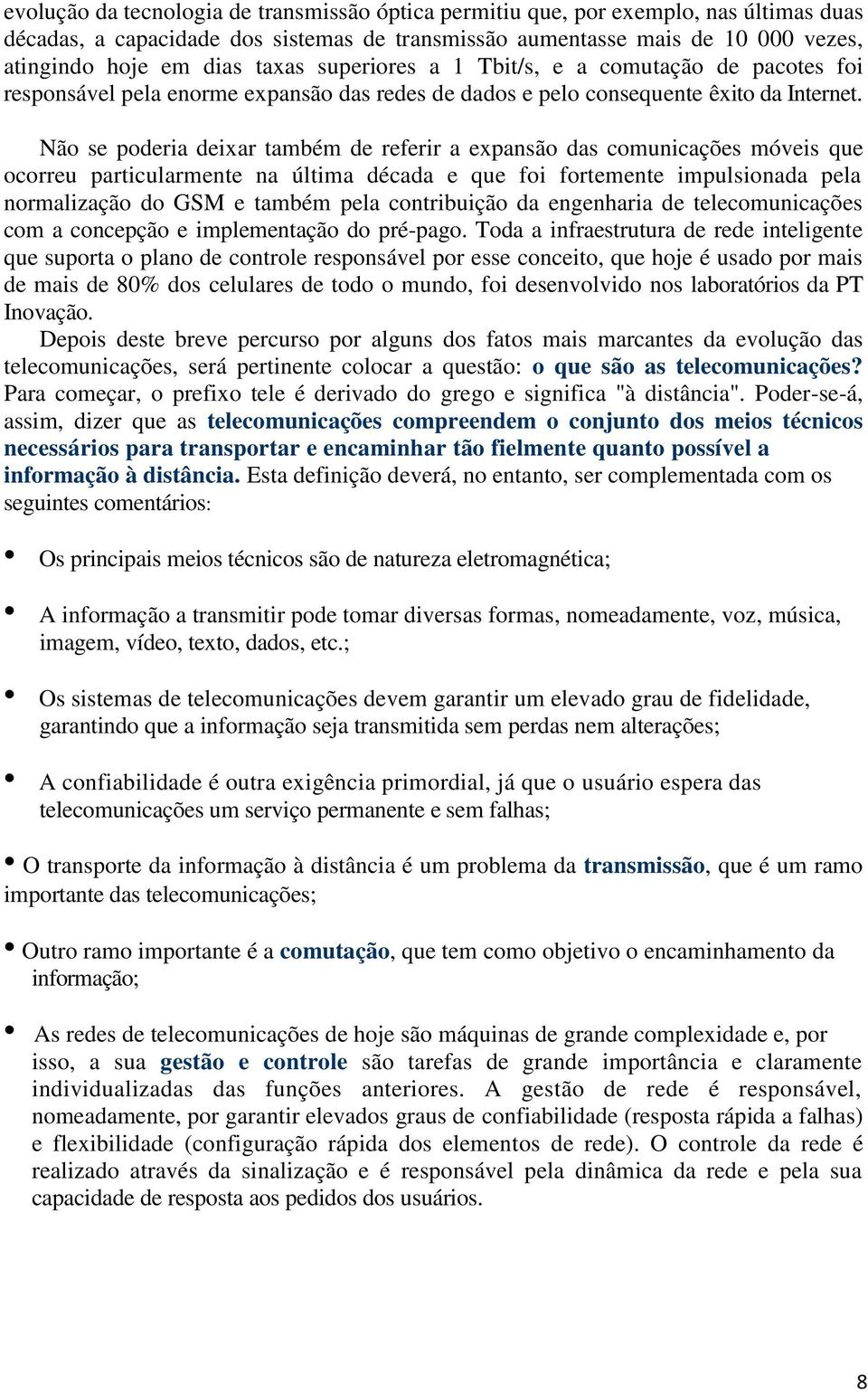 Não se poderia deixar também de referir a expansão das comunicações móveis que ocorreu particularmente na última década e que foi fortemente impulsionada pela normalização do GSM e também pela