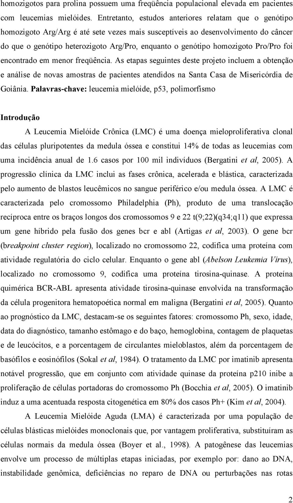 homozigoto Pro/Pro foi encontrado em menor freqüência. As etapas seguintes deste projeto incluem a obtenção e análise de novas amostras de pacientes atendidos na Santa Casa de Misericórdia de Goiânia.