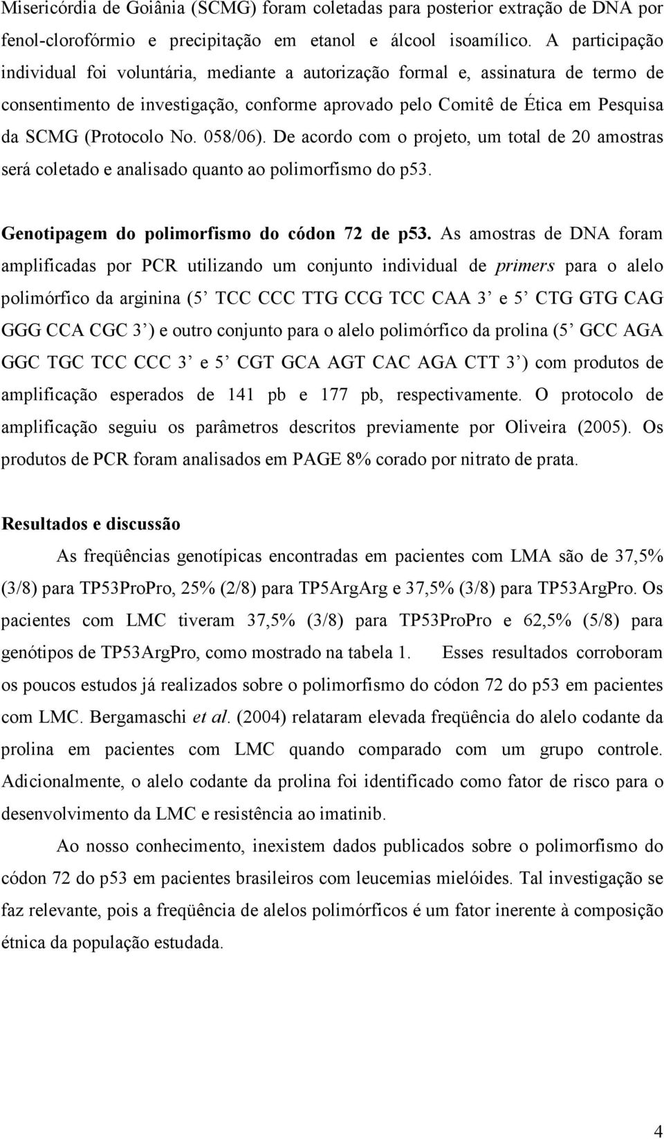 No. 058/06). De acordo com o projeto, um total de 20 amostras será coletado e analisado quanto ao polimorfismo do p53. Genotipagem do polimorfismo do códon 72 de p53.