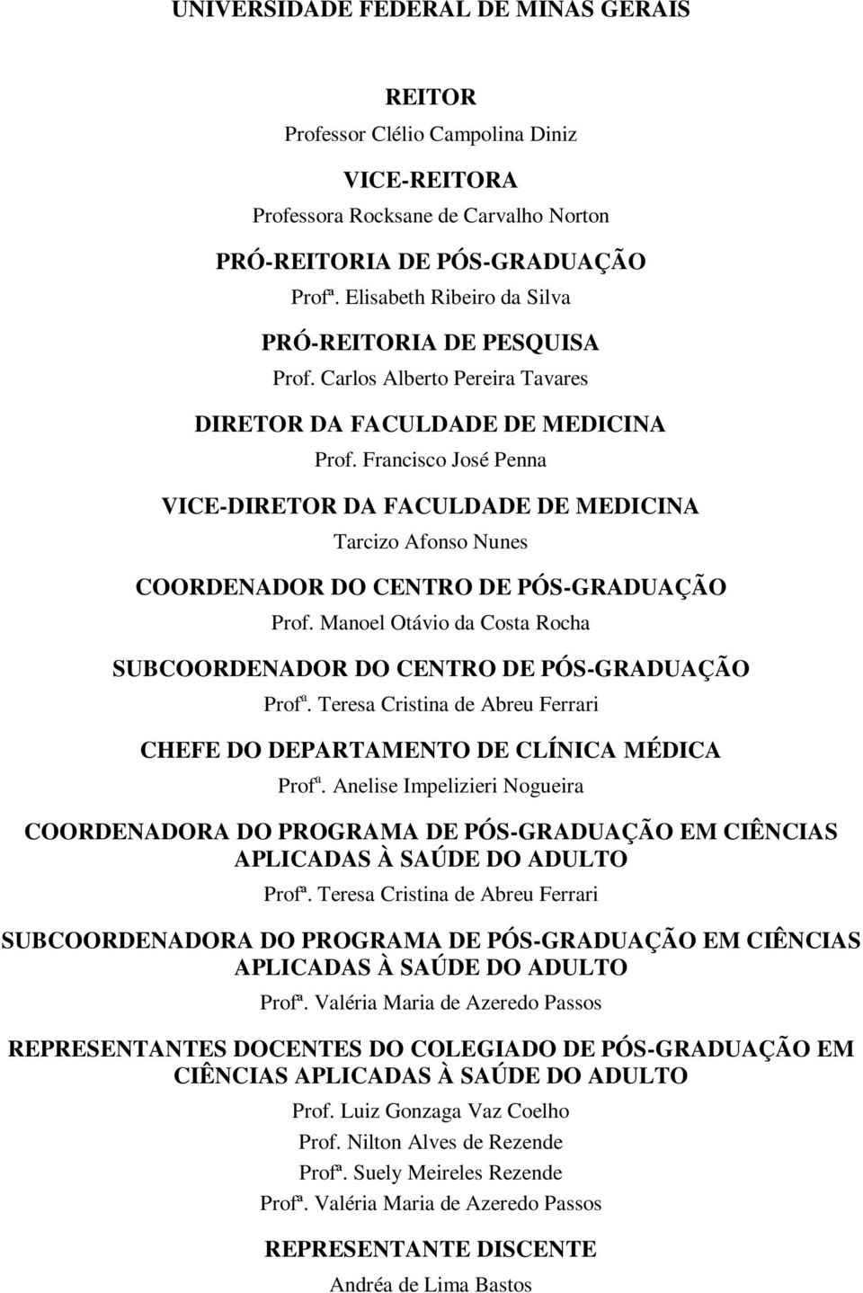 Francisco José Penna VICE-DIRETOR DA FACULDADE DE MEDICINA Tarcizo Afonso Nunes COORDENADOR DO CENTRO DE PÓS-GRADUAÇÃO Prof.